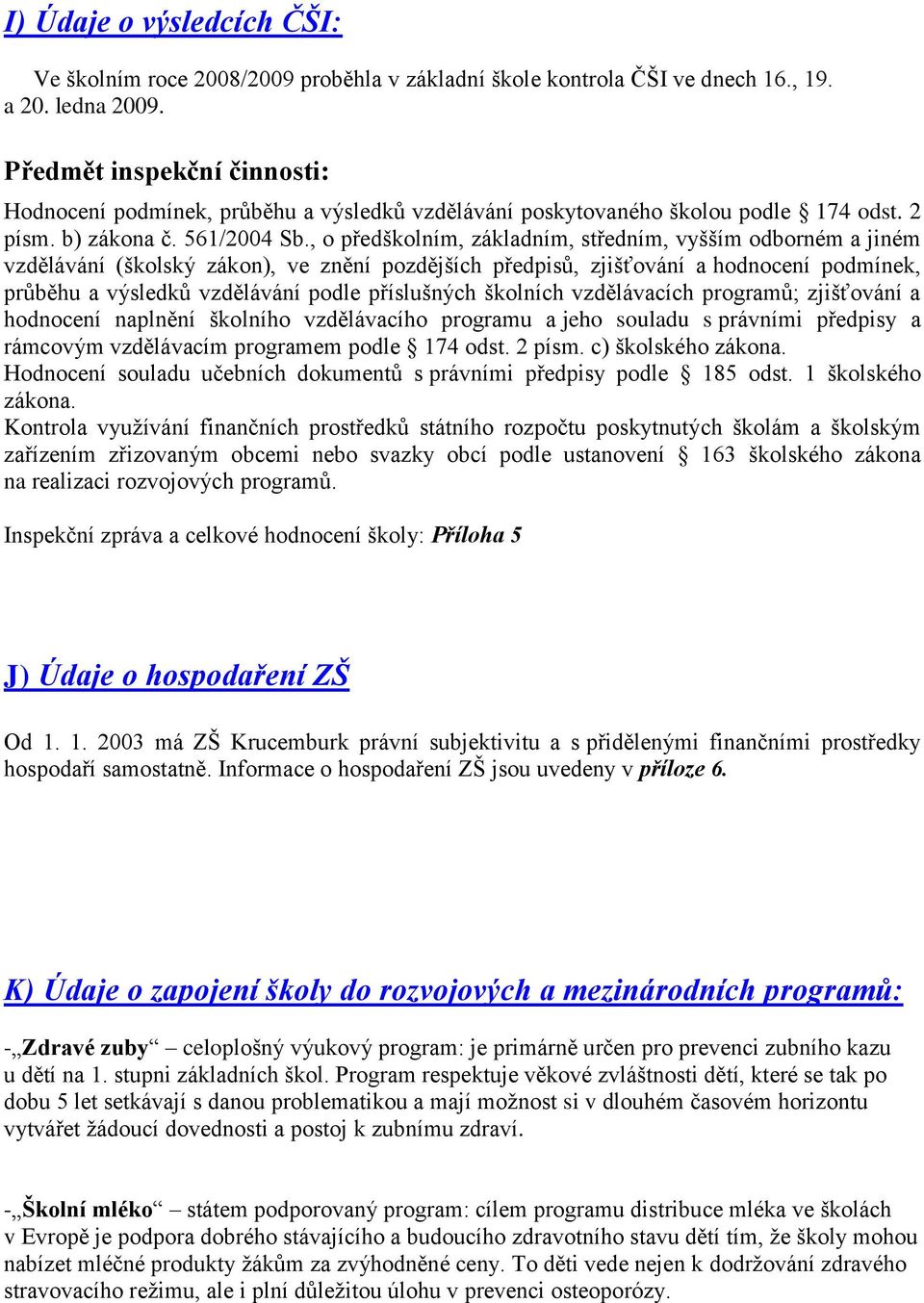 , o předškolním, základním, středním, vyšším odborném a jiném vzdělávání (školský zákon), ve znění pozdějších předpisů, zjišťování a hodnocení podmínek, průběhu a výsledků vzdělávání podle