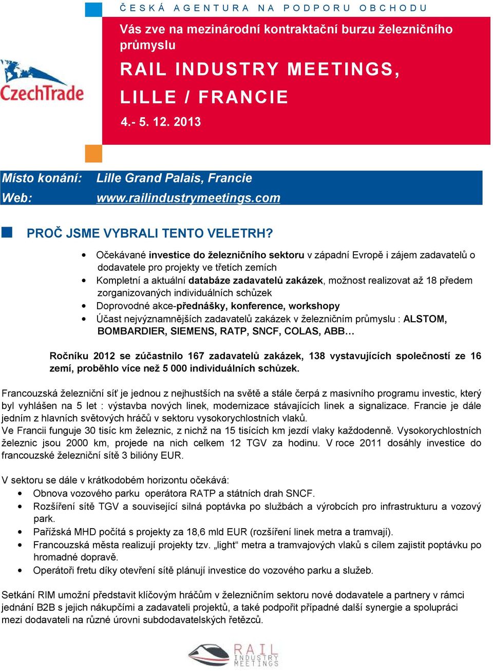předem zorganizovaných individuálních schůzek Doprovodné akce-přednášky, konference, workshopy Účast nejvýznamnějších zadavatelů zakázek v železničním : ALSTOM, BOMBARDIER, SIEMENS, RATP, SNCF,