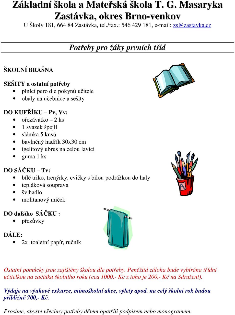 SÁČKU : přezůvky DÁLE: 2x toaletní papír, ručník Ostatní pomůcky jsou zajištěny školou dle potřeby.