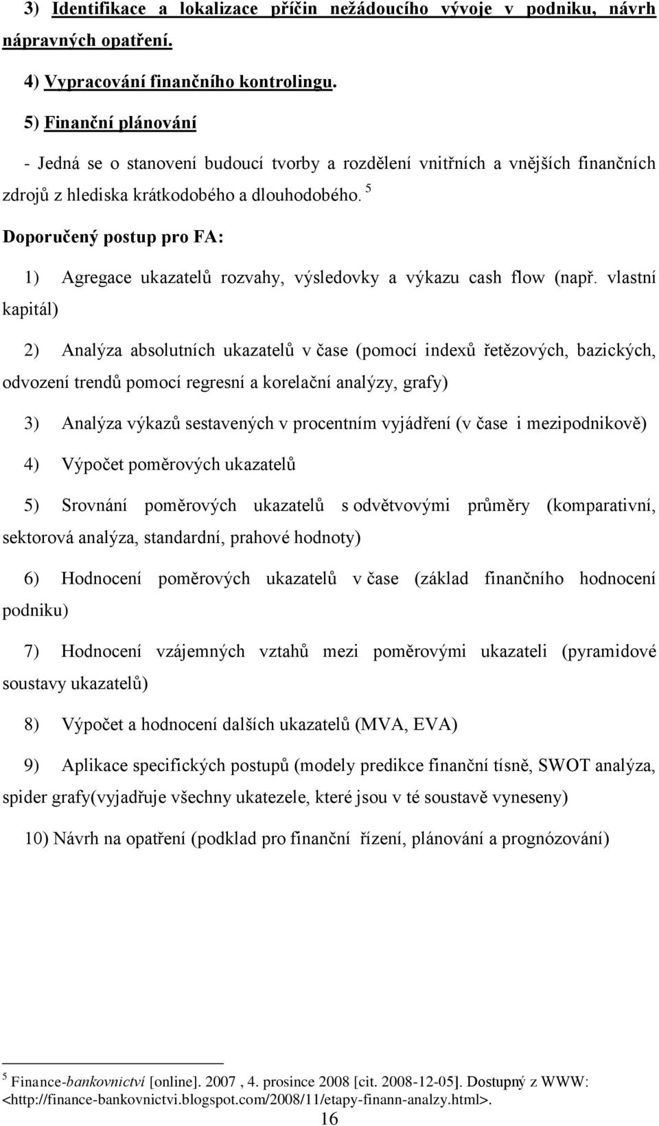 5 Doporučený postup pro FA: 1) Agregace ukazatelů rozvahy, výsledovky a výkazu cash flow (např.