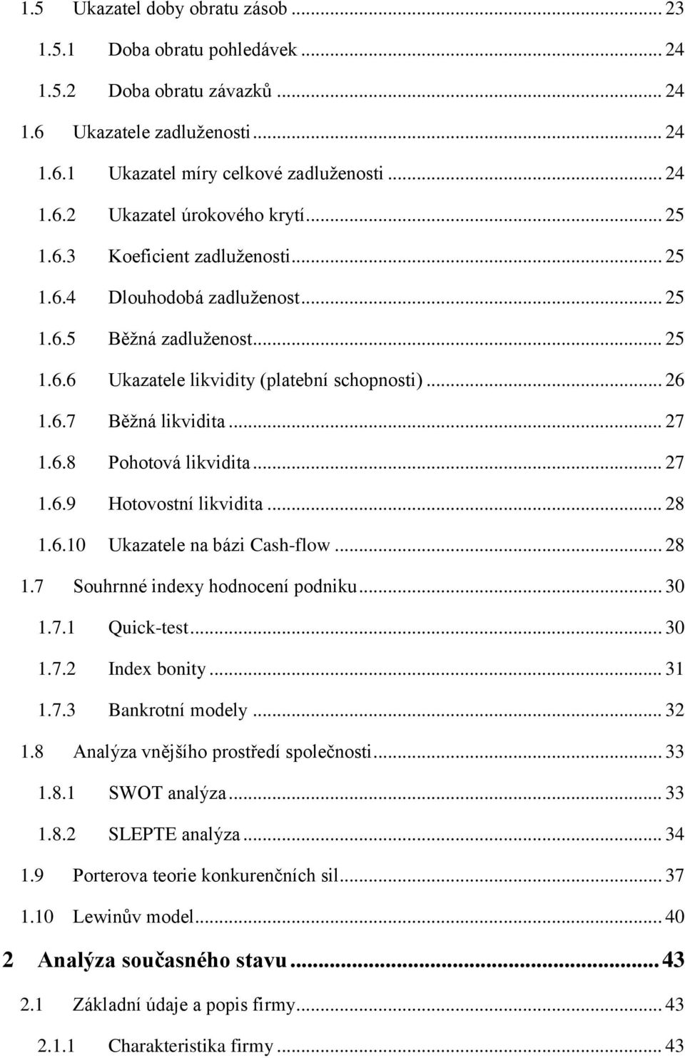 .. 27 1.6.9 Hotovostní likvidita... 28 1.6.10 Ukazatele na bázi Cash-flow... 28 1.7 Souhrnné indexy hodnocení podniku... 30 1.7.1 Quick-test... 30 1.7.2 Index bonity... 31 1.7.3 Bankrotní modely.