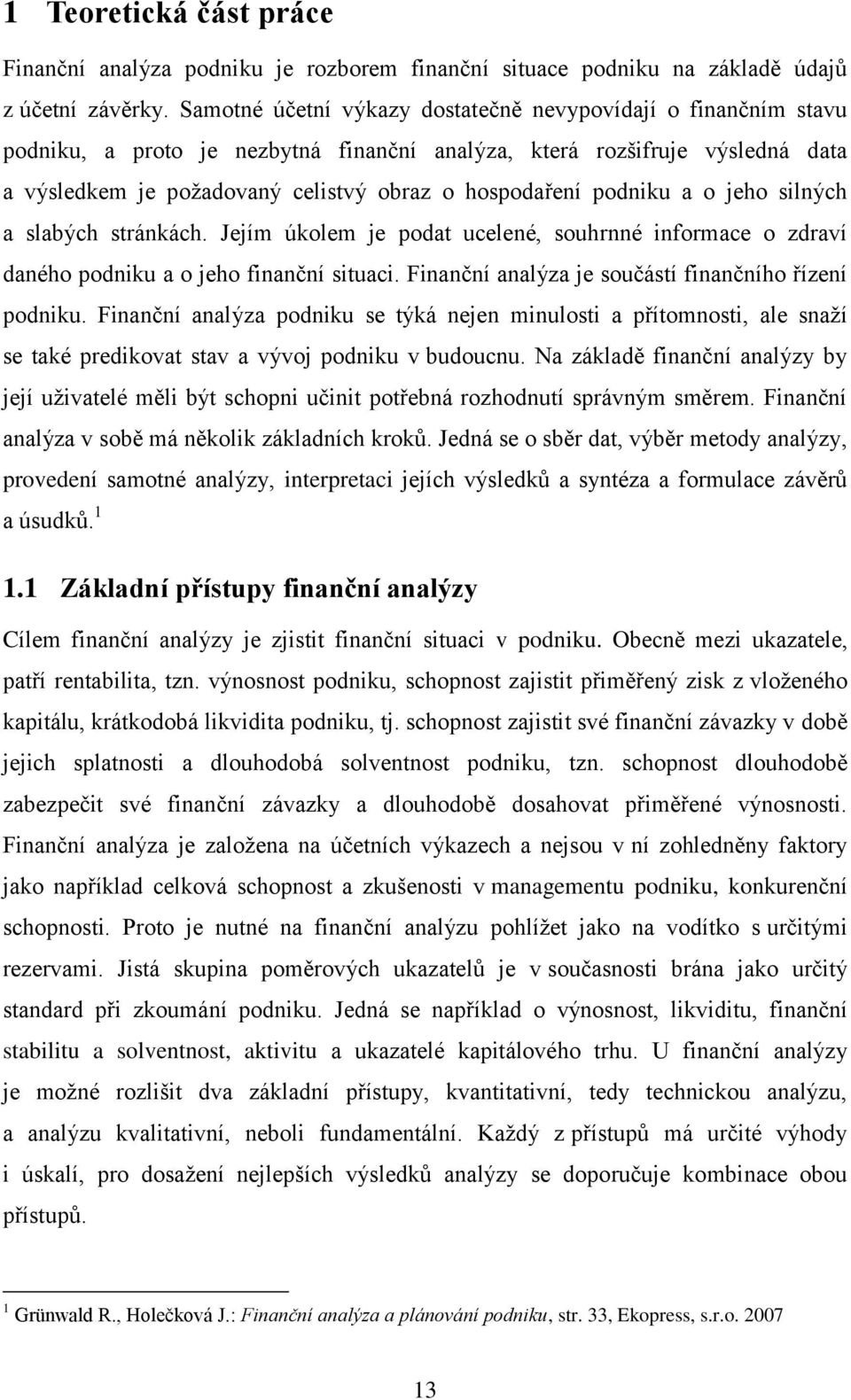 podniku a o jeho silných a slabých stránkách. Jejím úkolem je podat ucelené, souhrnné informace o zdraví daného podniku a o jeho finanční situaci.