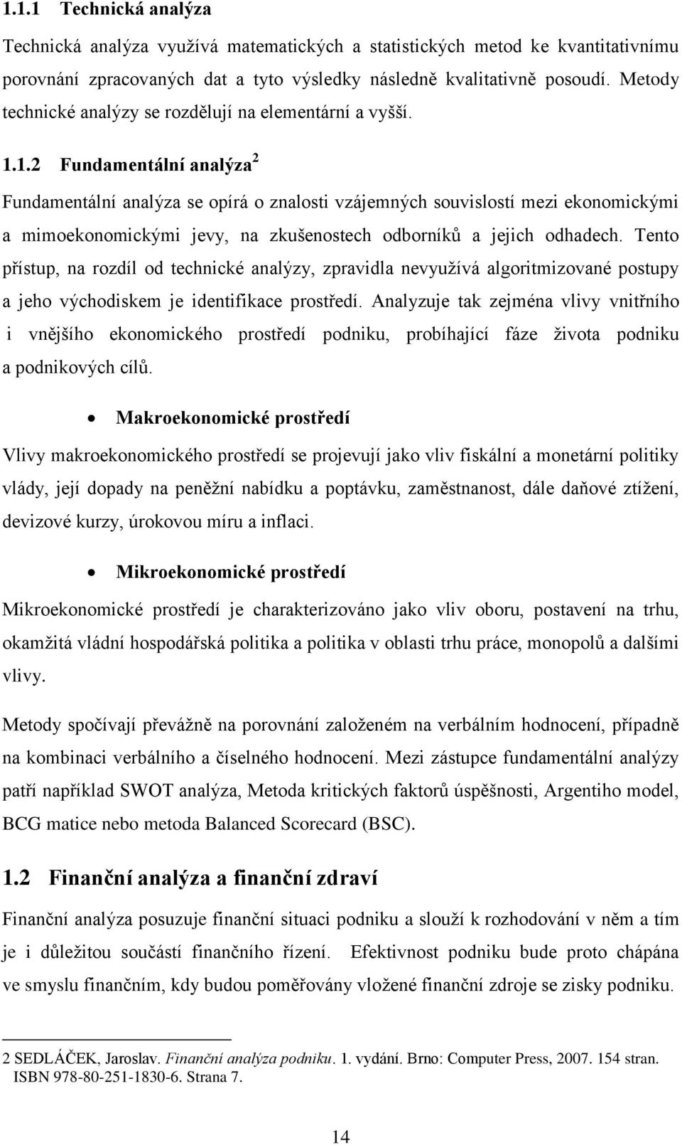 1.2 Fundamentální analýza 2 Fundamentální analýza se opírá o znalosti vzájemných souvislostí mezi ekonomickými a mimoekonomickými jevy, na zkušenostech odborník a jejich odhadech.