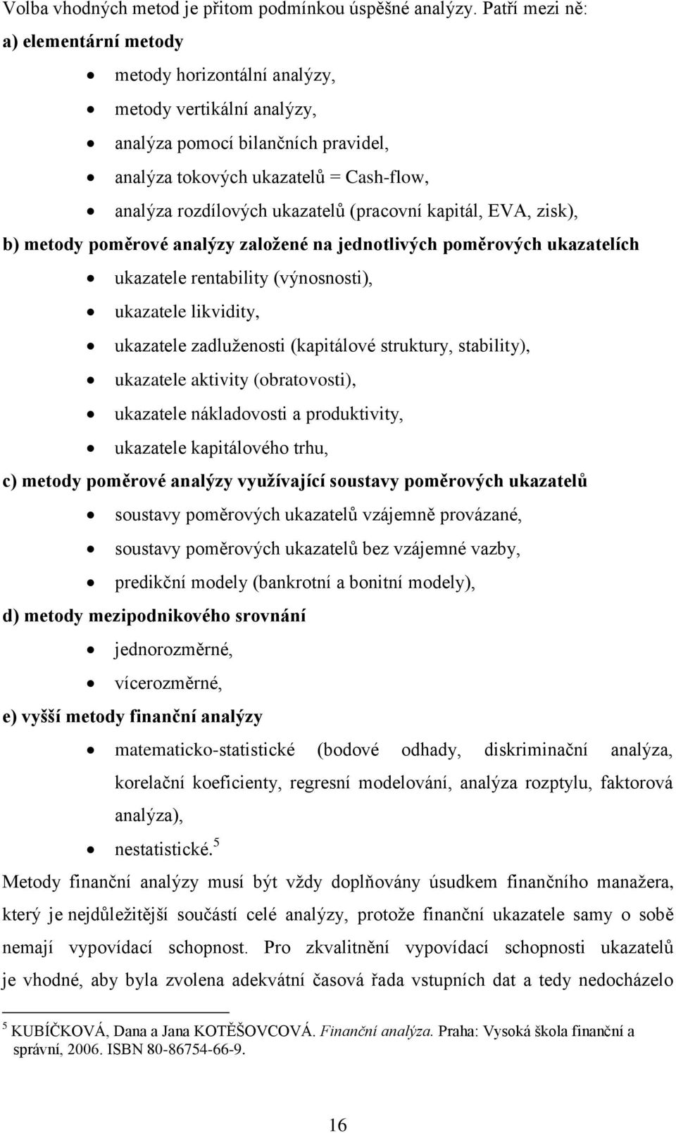 Ěpracovní kapitál, EVů, ziskě, b) metody poměrové analýzy založené na jednotlivých poměrových ukazatelích ukazatele rentability Ěvýnosnostiě, ukazatele likvidity, ukazatele zadluţenosti Ěkapitálové