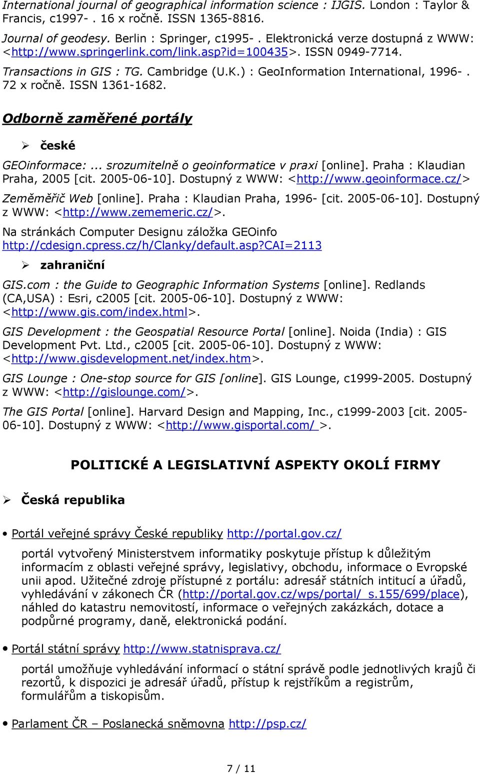 ISSN 1361-1682. Odborně zaměřené portály české GEOinformace:... srozumitelně o geoinformatice v praxi [online]. Praha : Klaudian Praha, 2005 [cit. 2005-06-10]. Dostupný z WWW: <http://www.