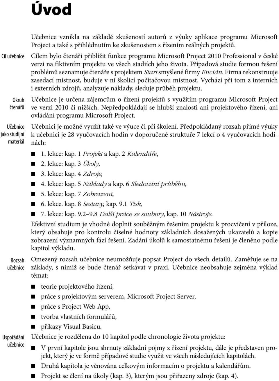 Cílem bylo čtenáři přiblížit funkce programu Microsoft Project 2010 Professional v české verzi na fiktivním projektu ve všech stadiích jeho života.