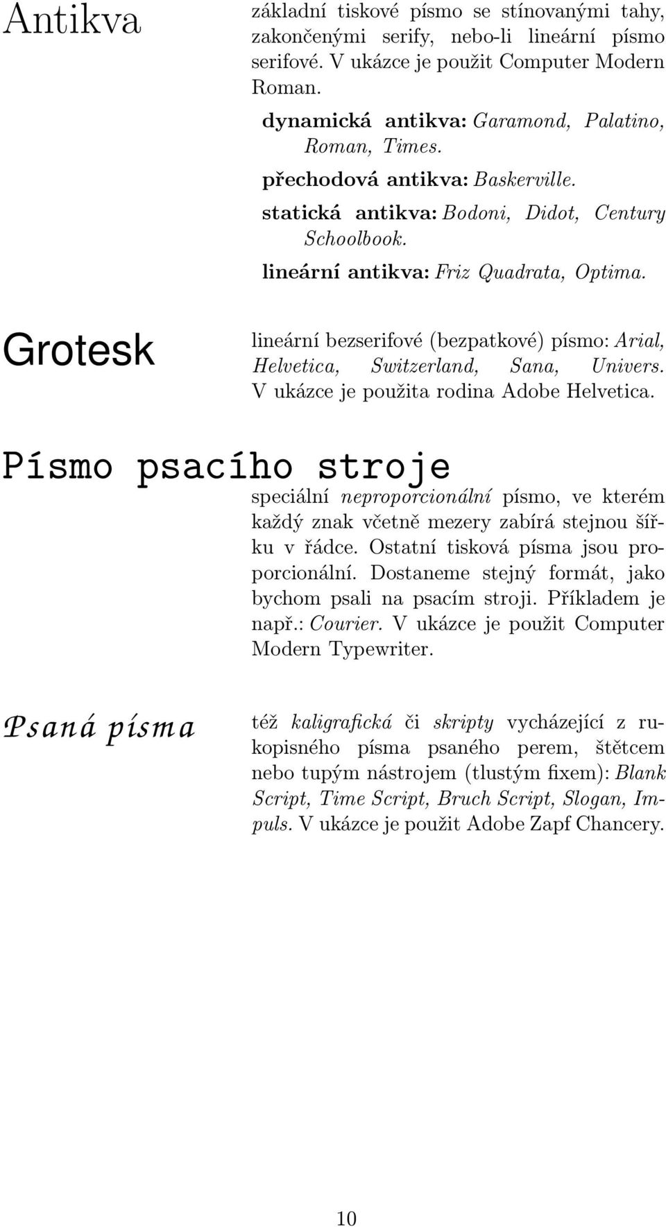 Grotesk lineární bezserifové(bezpatkové) písmo: Arial, Helvetica, Switzerland, Sana, Univers. V ukázce je použita rodina Adobe Helvetica.