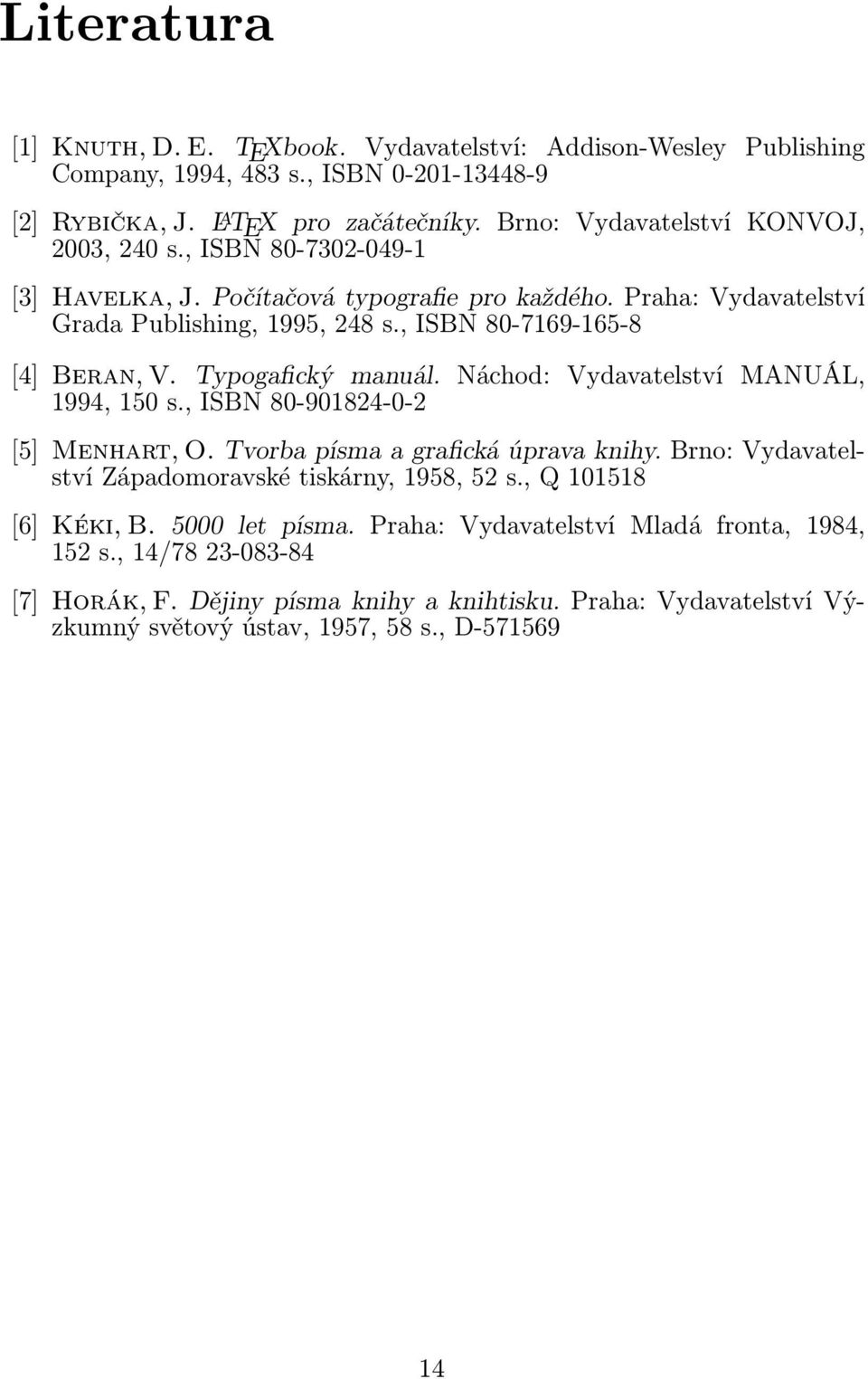, ISBN 80-7169-165-8 [4] Beran, V. Typogafický manuál. Náchod: Vydavatelství MANUÁL, 1994, 150 s., ISBN 80-901824-0-2 [5] Menhart, O. Tvorba písma a grafická úprava knihy.