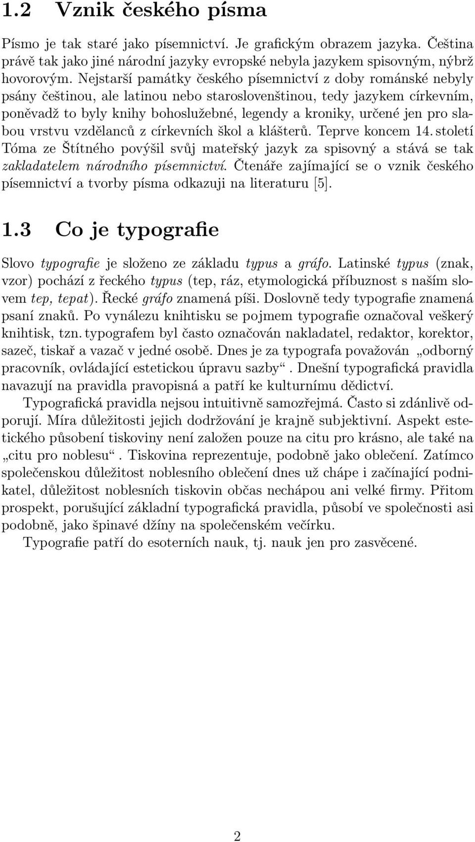 jen pro slabou vrstvu vzdělanců z církevních škol a klášterů. Teprve koncem 14. století TómazeŠtítnéhopovýšilsvůjmateřskýjazykzaspisovnýastávásetak zakladatelem národního písemnictví.