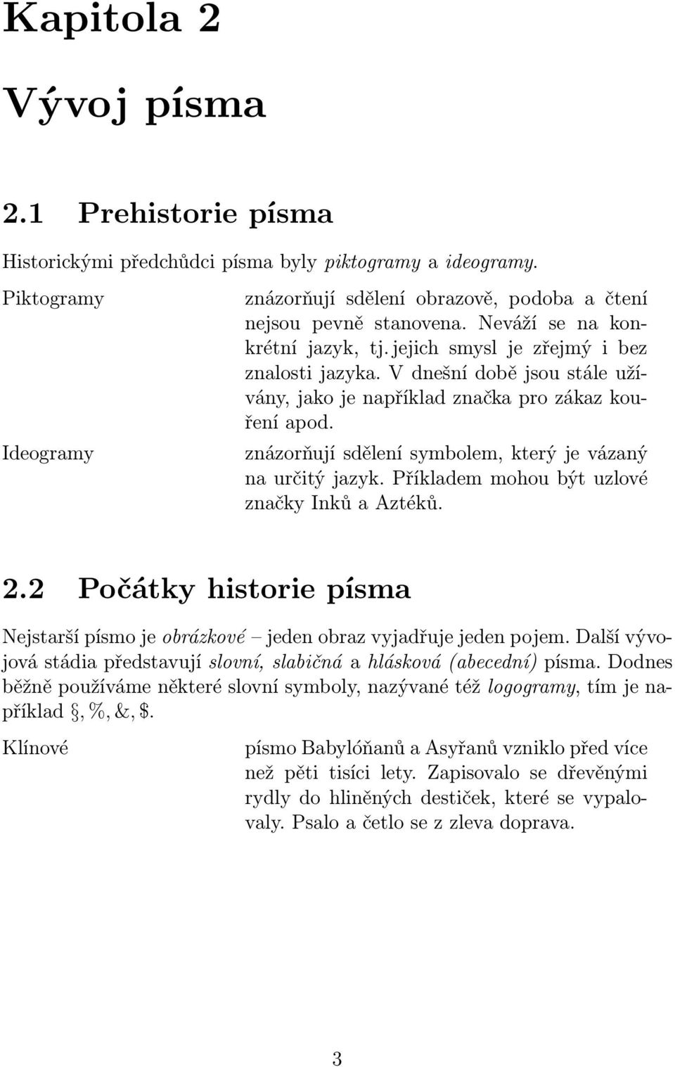 znázorňují sdělení symbolem, který je vázaný na určitý jazyk. Příkladem mohou být uzlové značky Inků a Aztéků. 2.