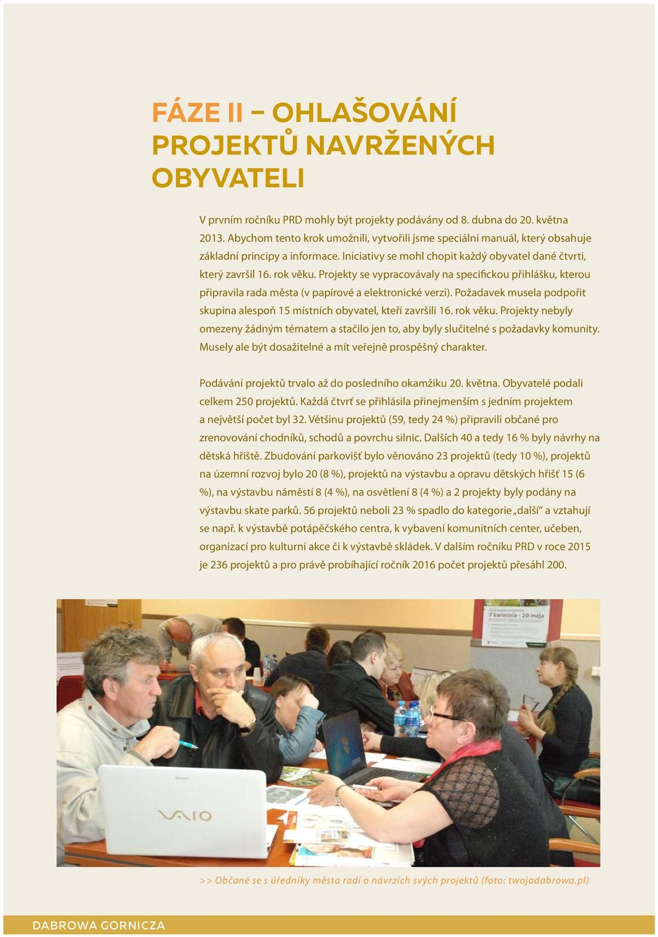 Projekty se vypracovávaly na specifickou přihlášku, kterou připravila rada města (v papírové a elektronické verzi). Požadavek musela podpořit skupina alespoň 15 místních obyvatel, kteří završili 16.