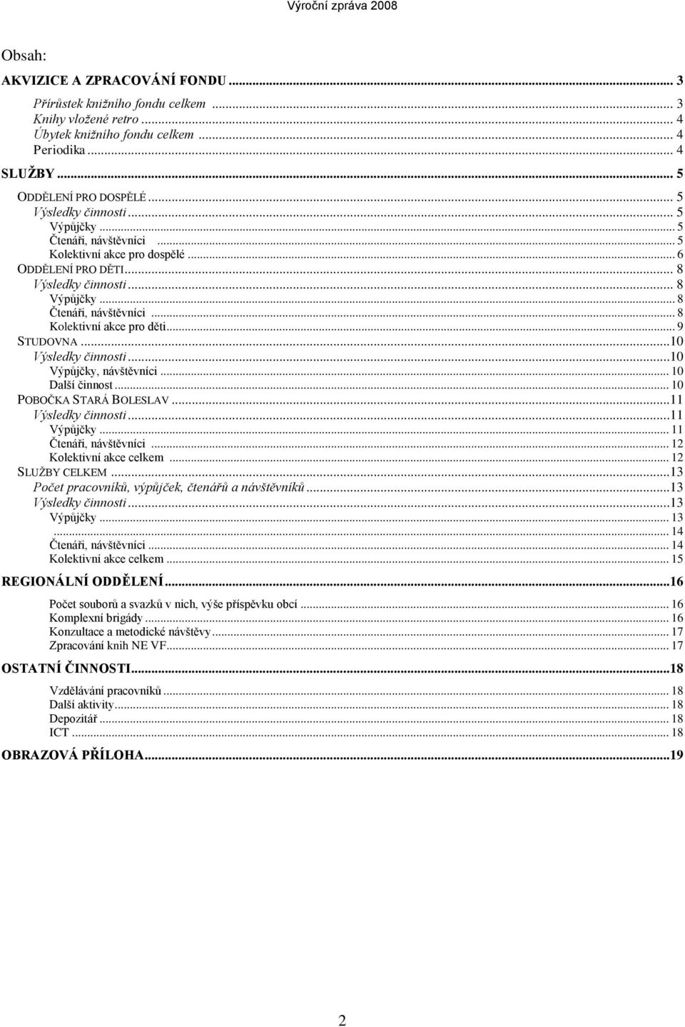 .. 8 Kolektivní akce pro děti... 9 STUDOVNA...10 Výsledky činnosti...10 Výpůjčky, návštěvníci... 10 Další činnost... 10 POBOČKA STARÁ BOLESLAV...11 Výsledky činnosti...11 Výpůjčky.