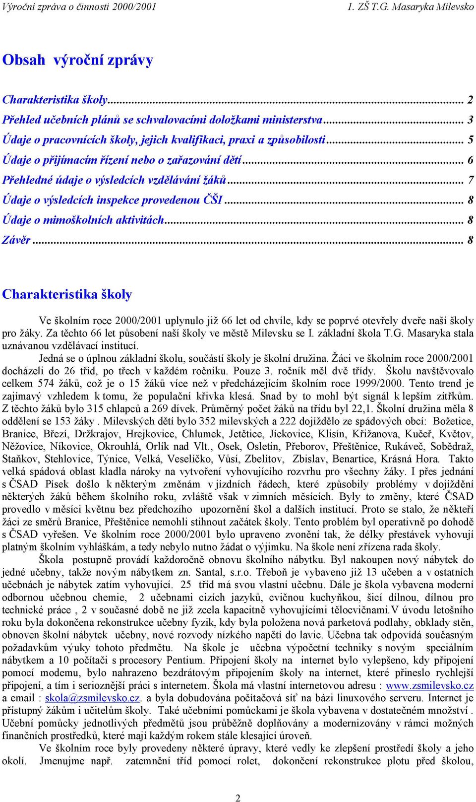 .. 8 Charakteristika školy Ve školním roce 2000/2001 uplynulo již 66 let od chvíle, kdy se poprvé otevřely dveře naší školy pro žáky. Za těchto 66 let působení naší školy ve městě Milevsku se I.