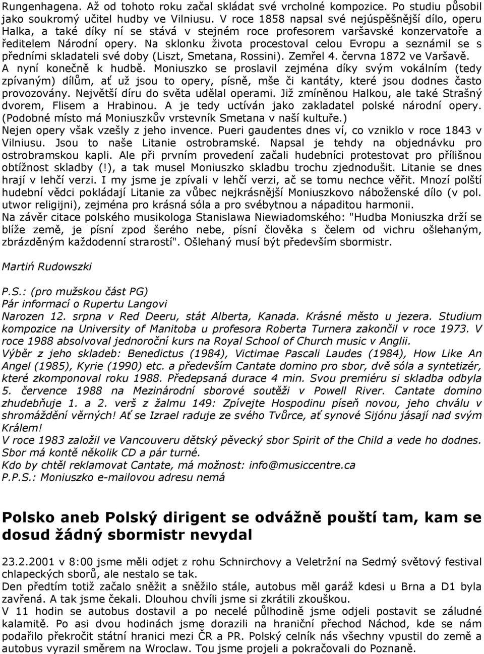 Na sklonku života procestoval celou Evropu a seznámil se s předními skladateli své doby (Liszt, Smetana, Rossini). Zemřel 4. června 1872 ve Varšavě. A nyní konečně k hudbě.