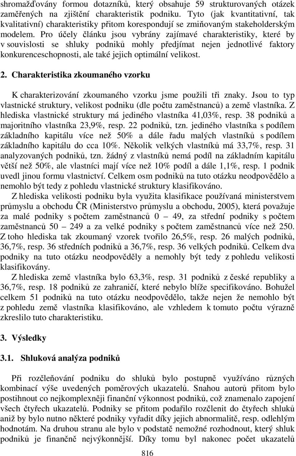 Pro účely článku jsou vybrány zajímavé charakteristiky, které by v souvislosti se shluky podniků mohly předjímat nejen jednotlivé faktory konkurenceschopnosti, ale také jejich optimální velikost. 2.