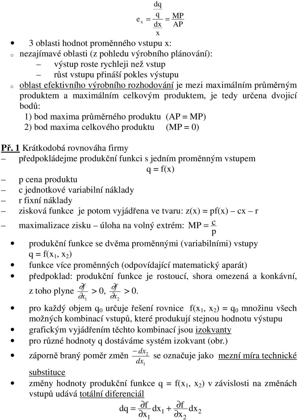 Krátkodobá rovnováha firmy předpokládejme produkční funki s jedním proměnným vstupem q f() p ena produktu jednotkové variabilní náklady r finí náklady zisková funke je potom vyjádřena ve tvaru: z()