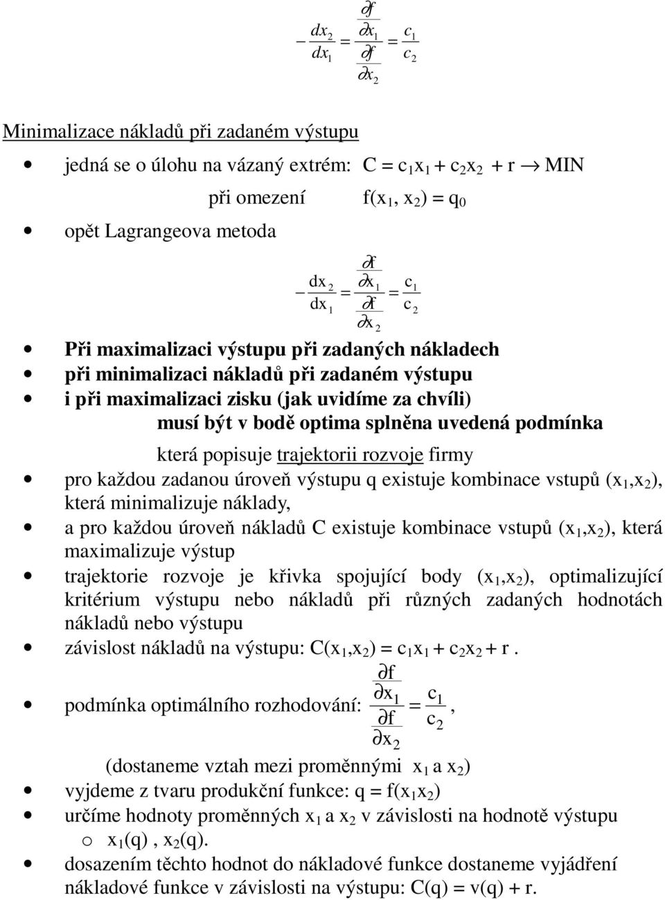 eistuje kombinae vstupů (, ), která minimalizuje náklady, a pro každou úroveň nákladů C eistuje kombinae vstupů (, ), která maimalizuje výstup trajektorie rozvoje je křivka spojujíí body (, ),