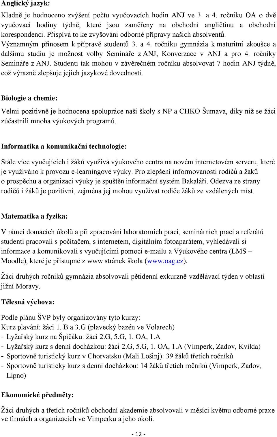 ročníku gymnázia k maturitní zkoušce a dalšímu studiu je možnost volby Semináře z ANJ, Konverzace v ANJ a pro 4. ročníky Semináře z ANJ.