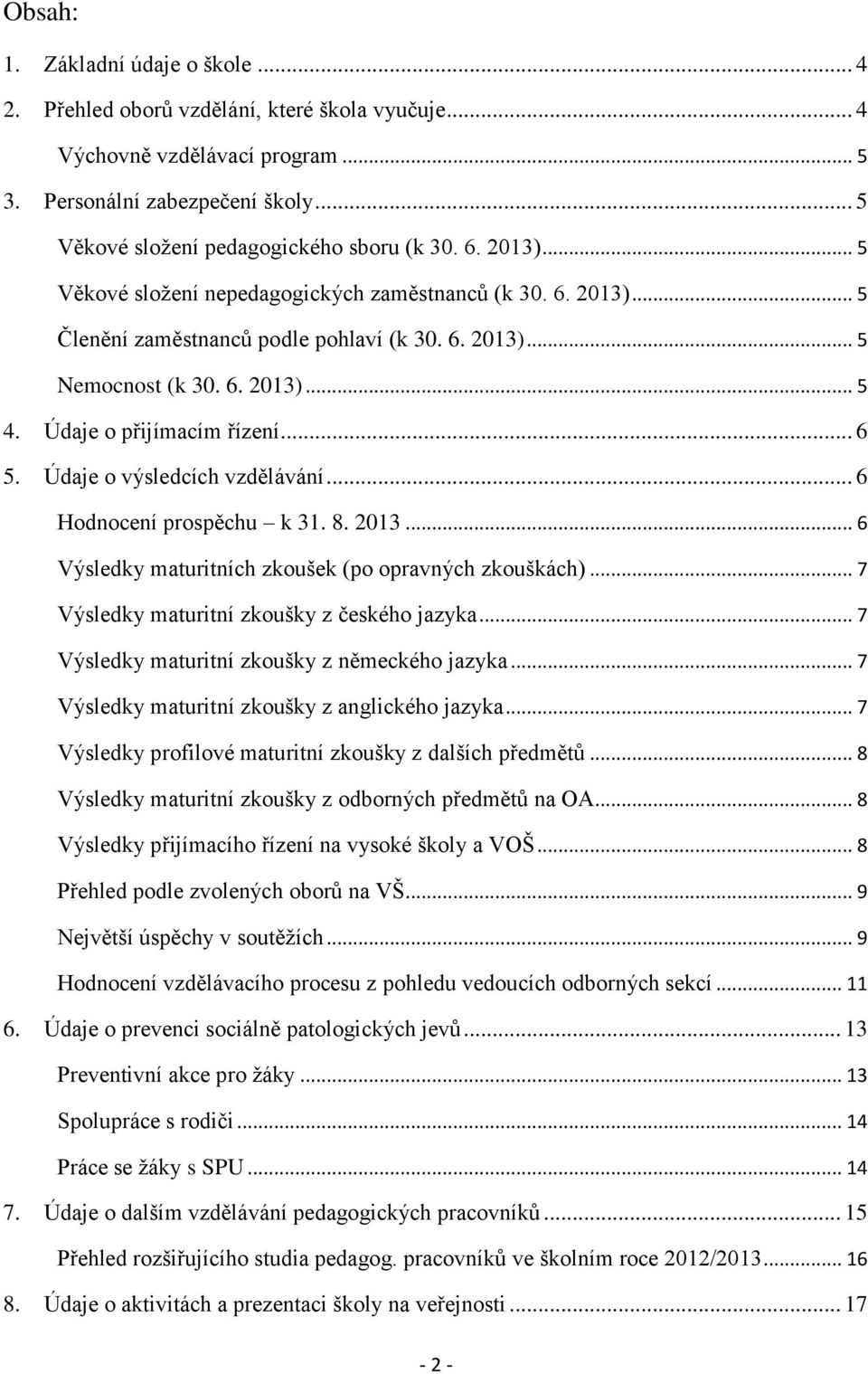 Údaje o výsledcích vzdělávání... 6 Hodnocení prospěchu k 31. 8. 2013... 6 Výsledky maturitních zkoušek (po opravných zkouškách)... 7 Výsledky maturitní zkoušky z českého jazyka.