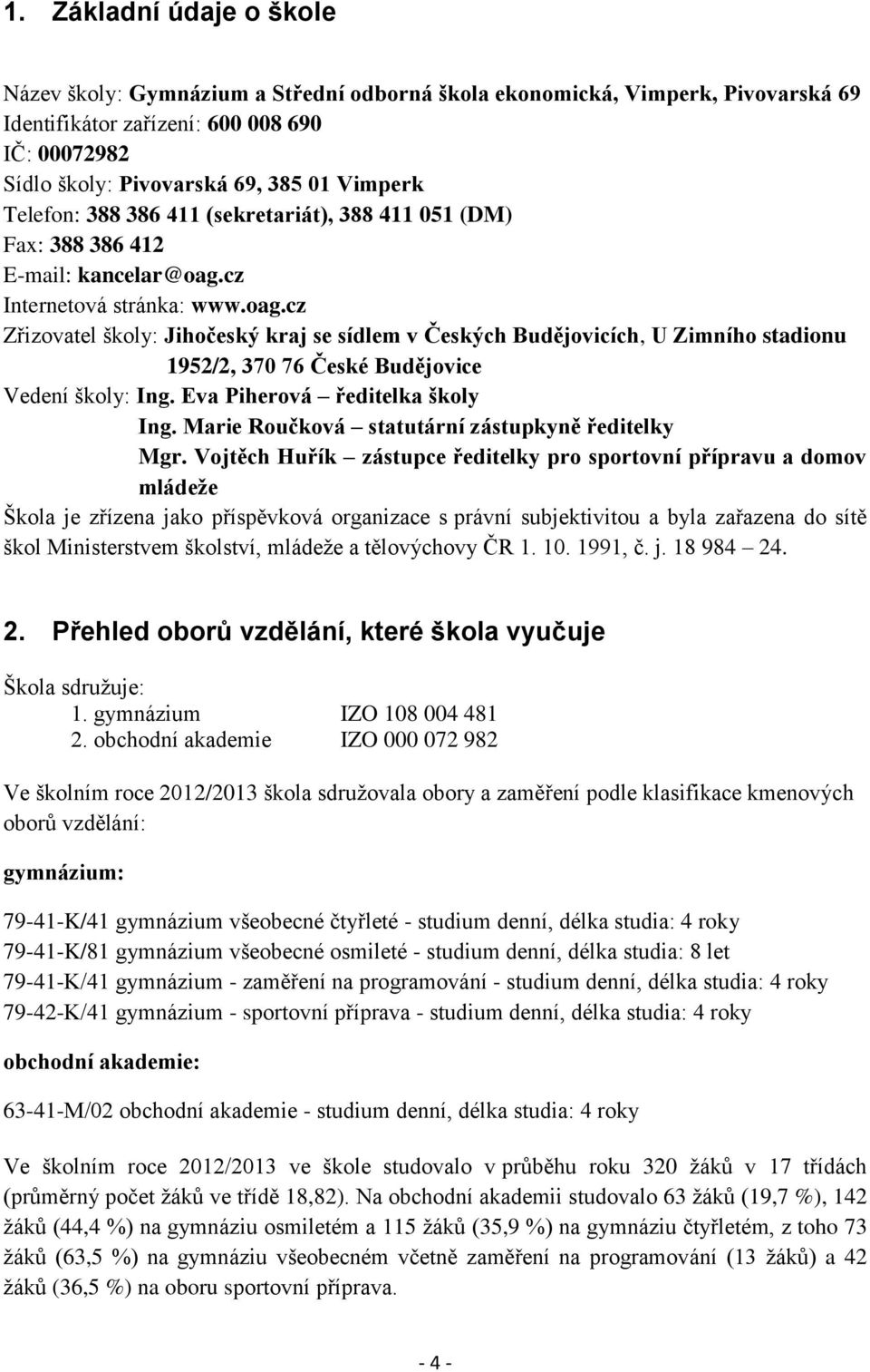 cz Internetová stránka: www.oag.cz Zřizovatel školy: Jihočeský kraj se sídlem v Českých Budějovicích, U Zimního stadionu 1952/2, 370 76 České Budějovice Vedení školy: Ing.