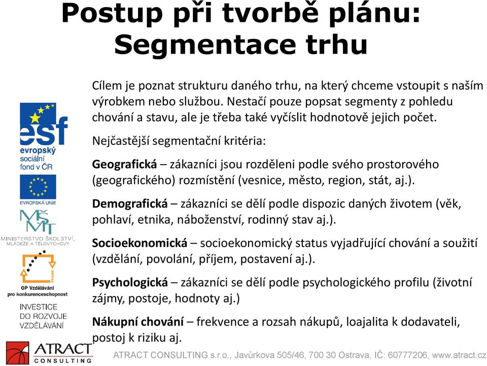 Nejčastější segmentační kritéria: Geografická zákazníci jsou rozděleni podle svého prostorového (geografického) 