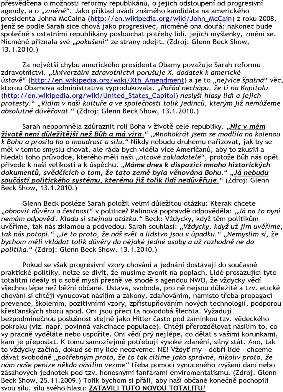 Nicméně přiznala své pokušení ze strany odejít. (Zdroj: Glenn Beck Show, 13.1.2010.) Za největší chybu amerického presidenta Obamy považuje Sarah reformu zdravotnictví.