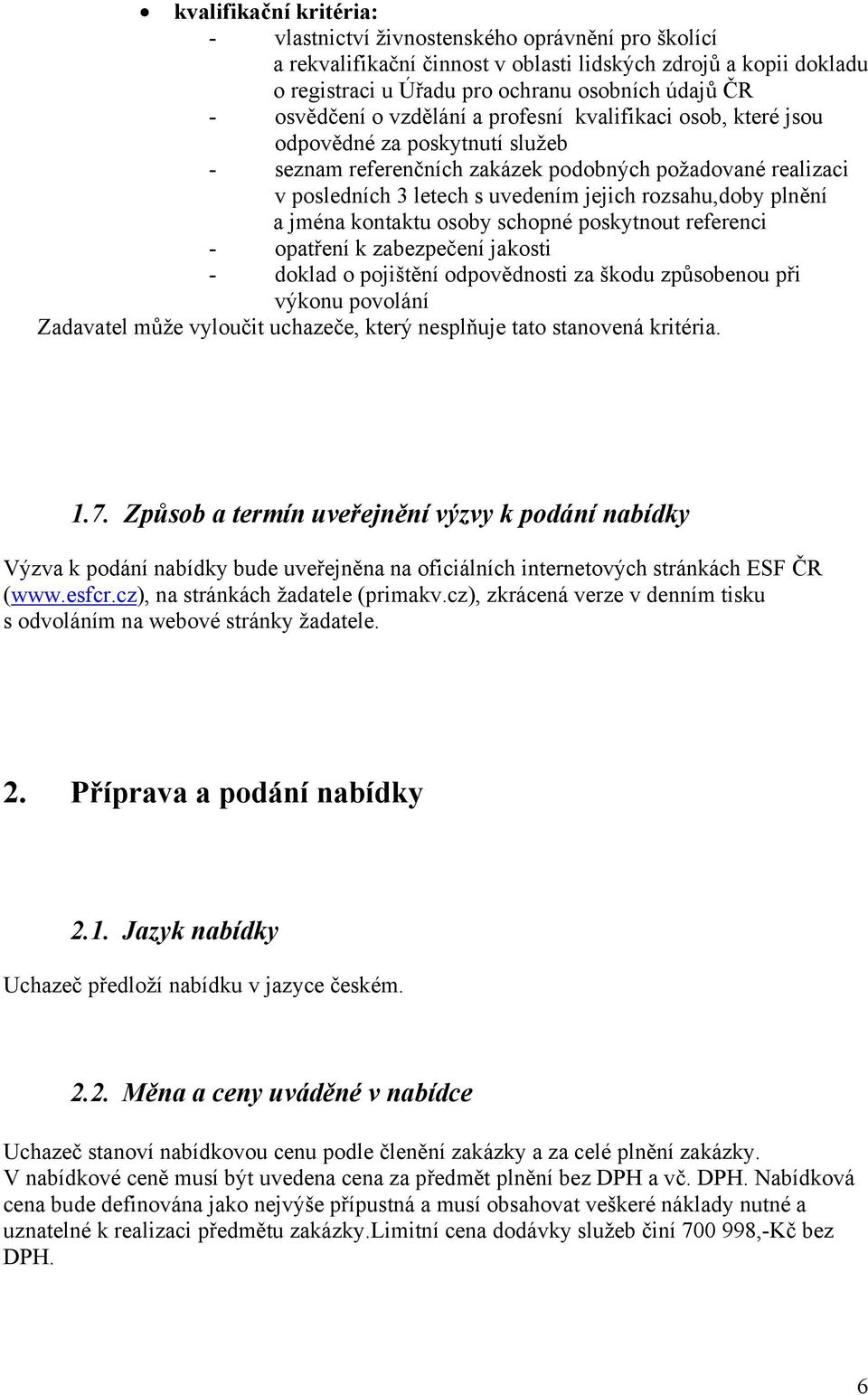 rozsahu,doby plnění a jména kontaktu osoby schopné poskytnout referenci - opatření k zabezpečení jakosti - doklad o pojištění odpovědnosti za škodu způsobenou při výkonu povolání Zadavatel může