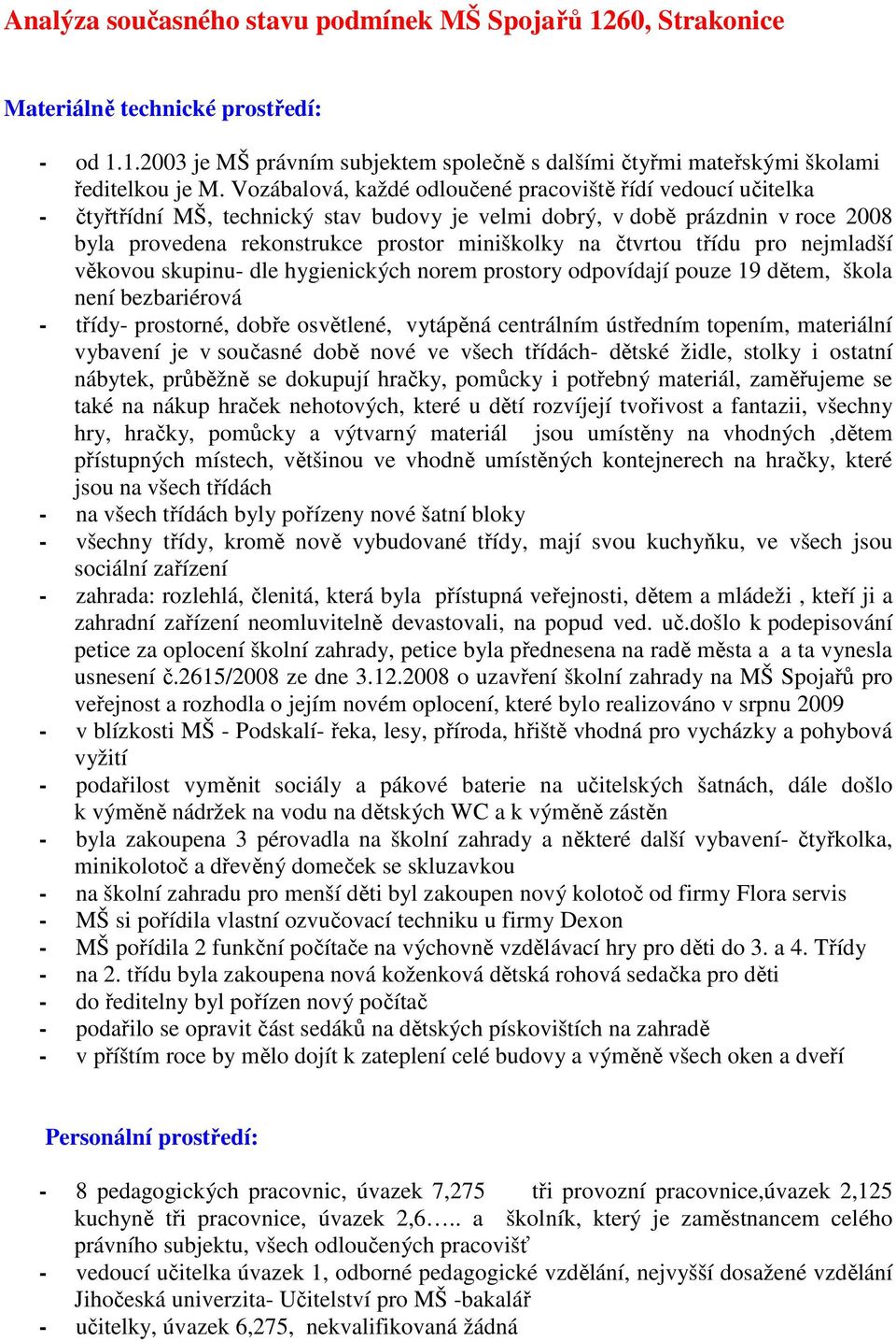 čtvrtou třídu pro nejmladší věkovou skupinu- dle hygienických norem prostory odpovídají pouze 19 dětem, škola není bezbariérová - třídy- prostorné, dobře osvětlené, vytápěná centrálním ústředním