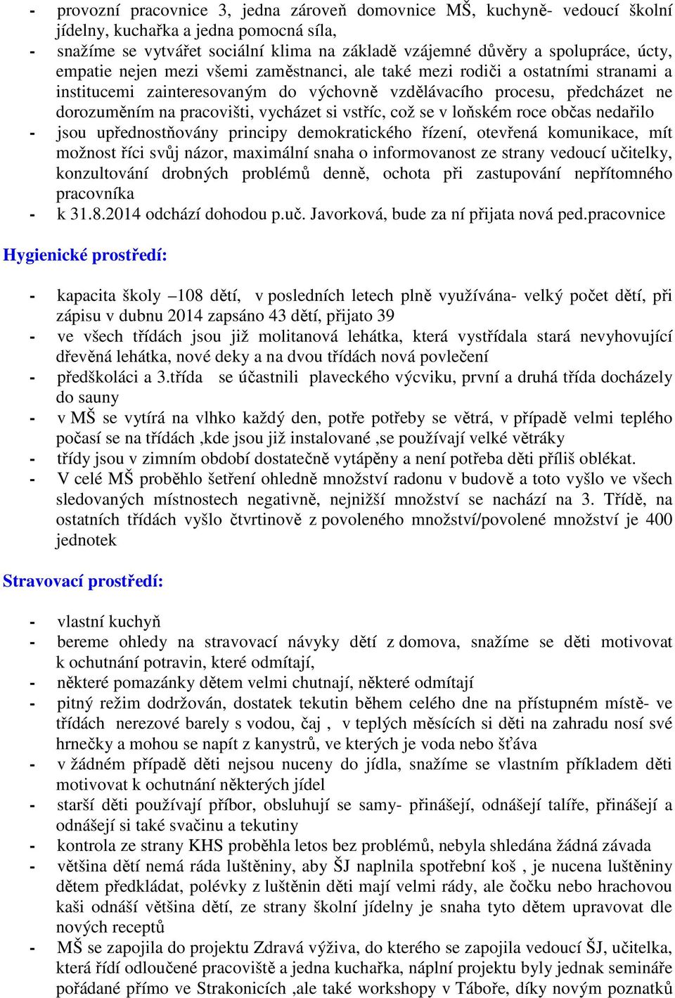 si vstříc, což se v loňském roce občas nedařilo - jsou upřednostňovány principy demokratického řízení, otevřená komunikace, mít možnost říci svůj názor, maximální snaha o informovanost ze strany