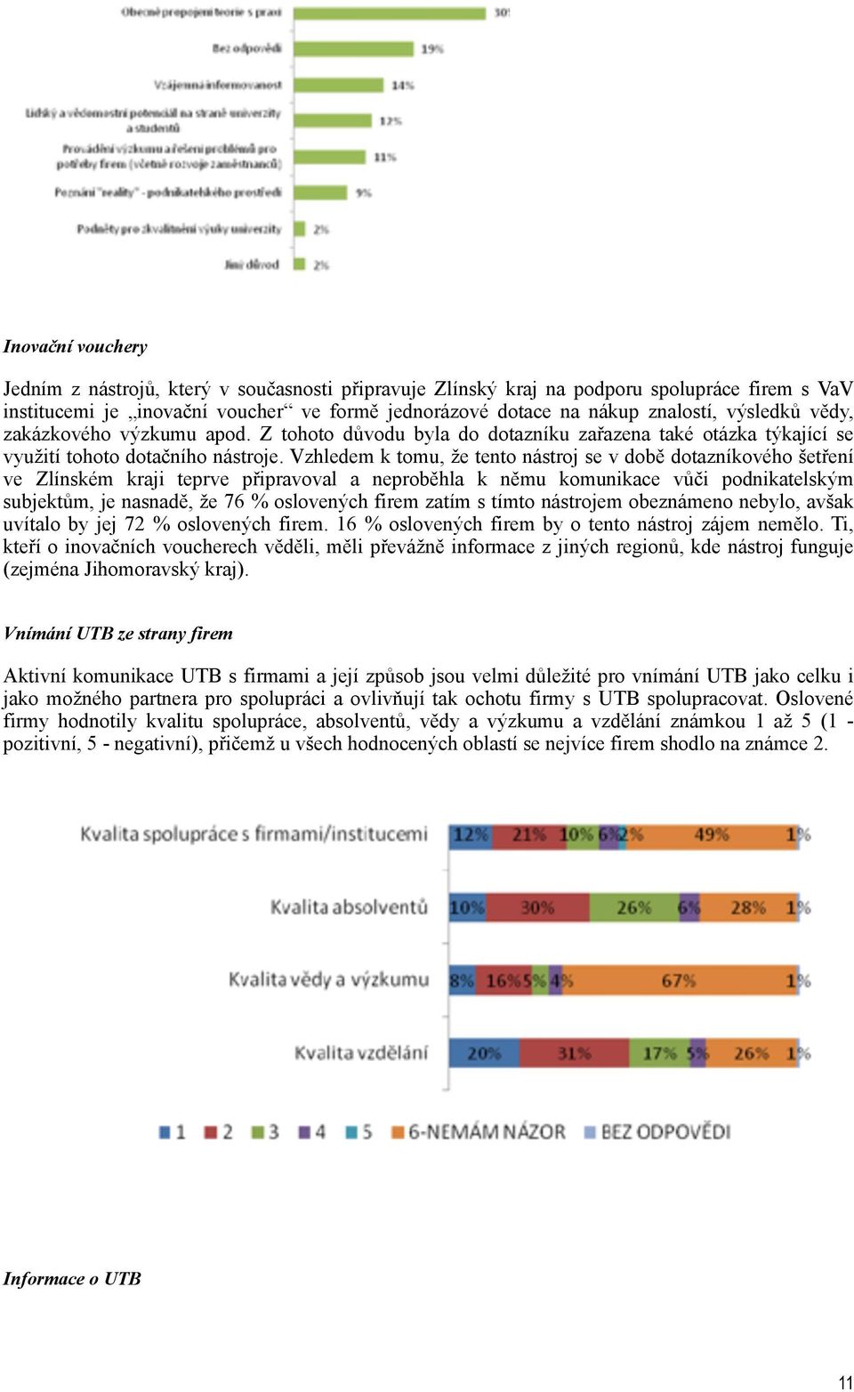 Vzhledem k tomu, že tento nástroj se v době dotazníkového šetření ve Zlínském kraji teprve připravoval a neproběhla k němu komunikace vůči podnikatelským subjektům, je nasnadě, že 76 % oslovených