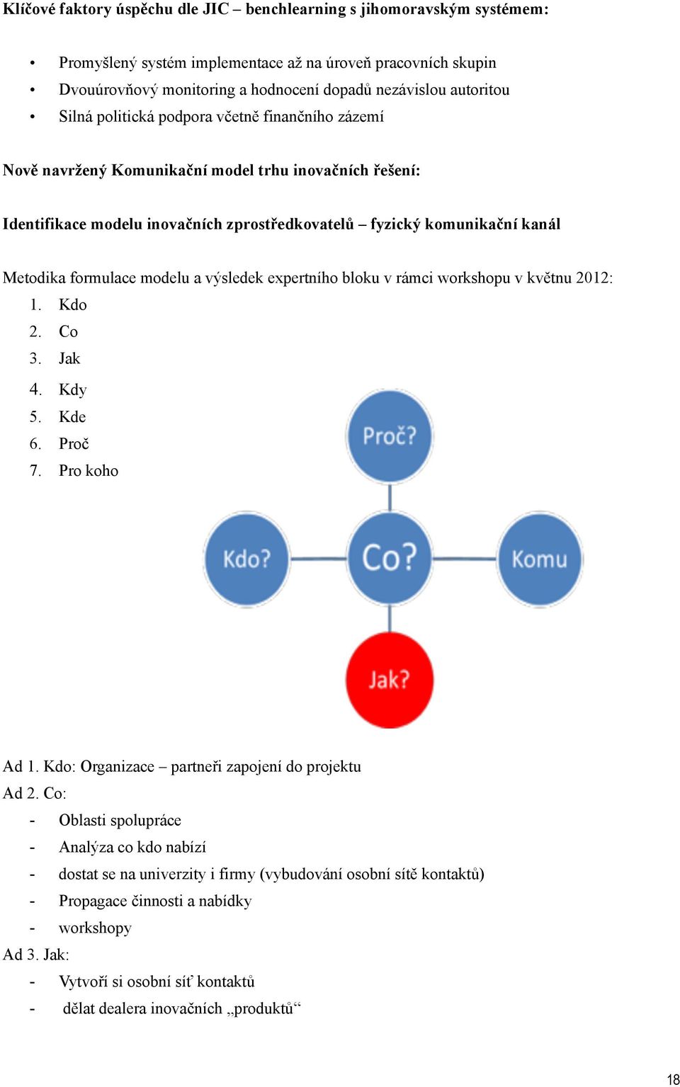 modelu a výsledek expertního bloku v rámci workshopu v květnu 2012: 1. Kdo 2. Co 3. Jak 4. Kdy 5. Kde 6. Proč 7. Pro koho Ad 1. Kdo: Organizace partneři zapojení do projektu Ad 2.