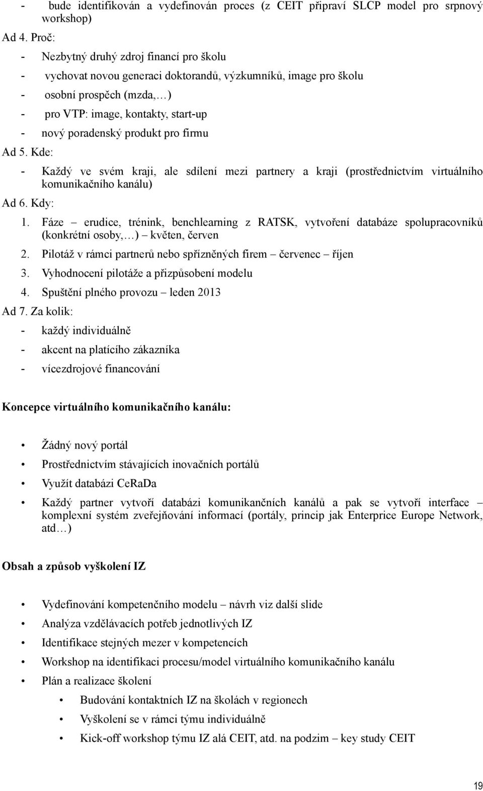 produkt pro firmu Ad 5. Kde: - Každý ve svém kraji, ale sdílení mezi partnery a kraji (prostřednictvím virtuálního komunikačního kanálu) Ad 6. Kdy: 1.