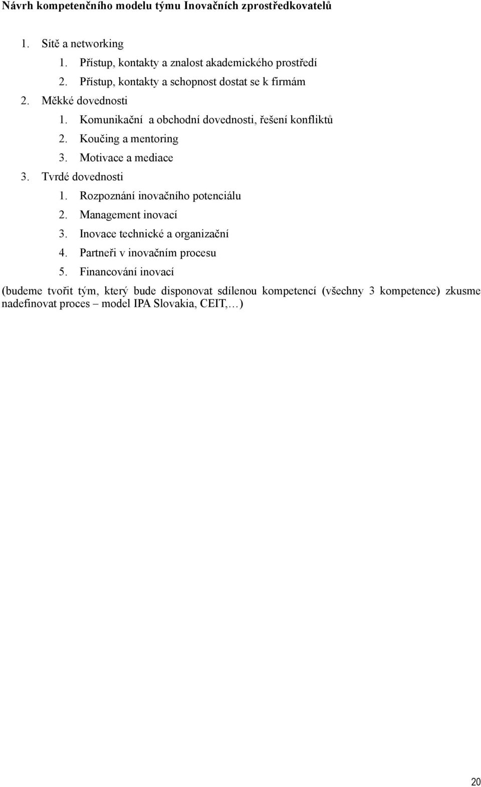 Motivace a mediace 3. Tvrdé dovednosti 1. Rozpoznání inovačního potenciálu 2. Management inovací 3. Inovace technické a organizační 4.