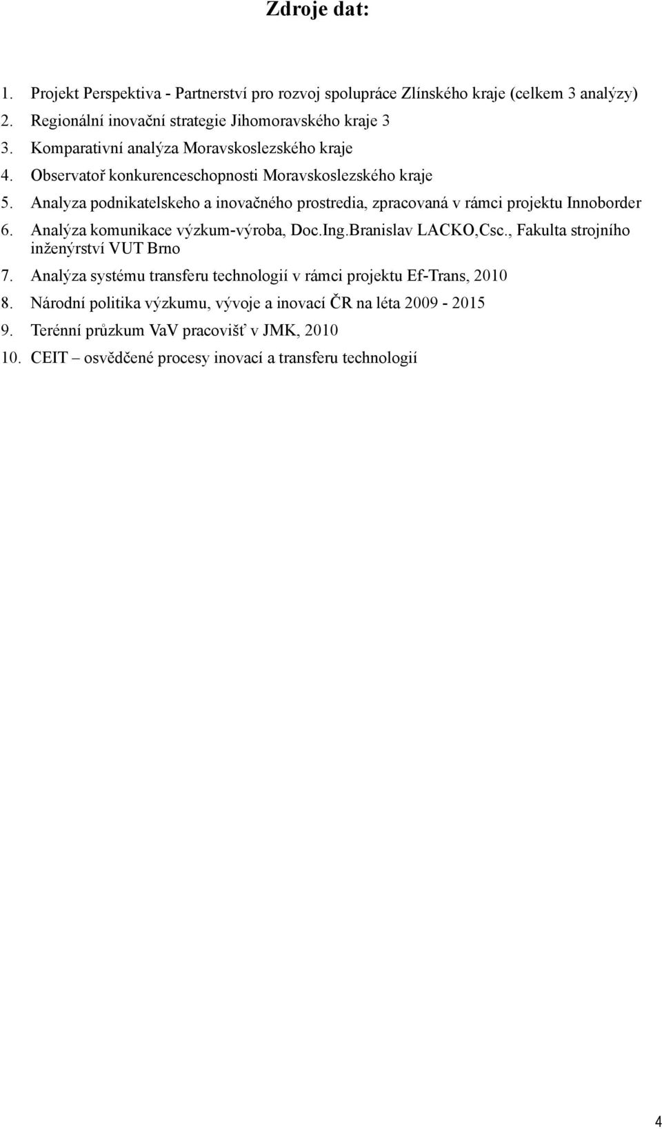 Analyza podnikatelskeho a inovačného prostredia, zpracovaná v rámci projektu Innoborder 6. Analýza komunikace výzkum-výroba, Doc.Ing.Branislav LACKO,Csc.