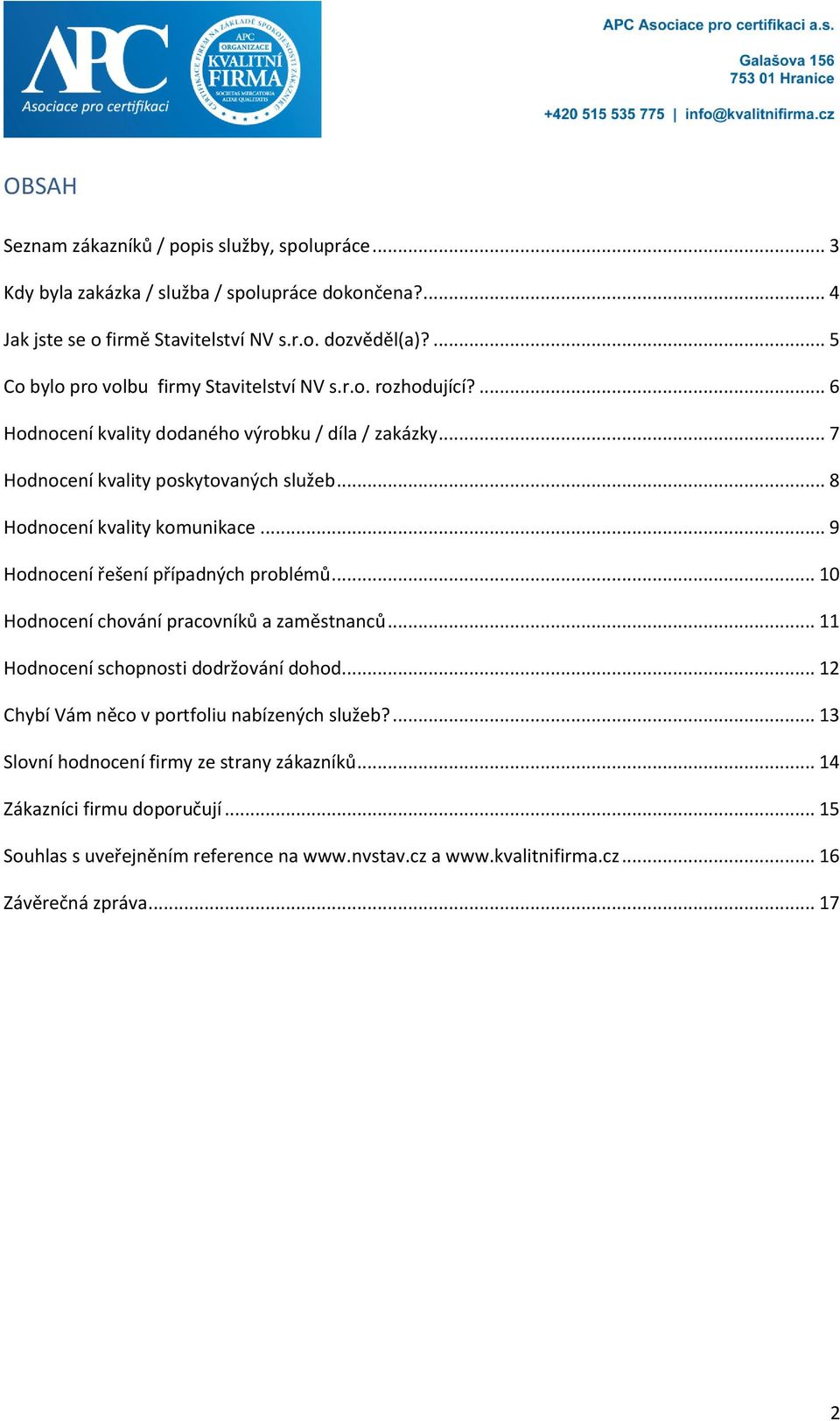 .. 8 Hodnocení kvality komunikace... 9 Hodnocení řešení případných problémů... 10 Hodnocení chování pracovníků a zaměstnanců... 11 Hodnocení schopnosti dodržování dohod.