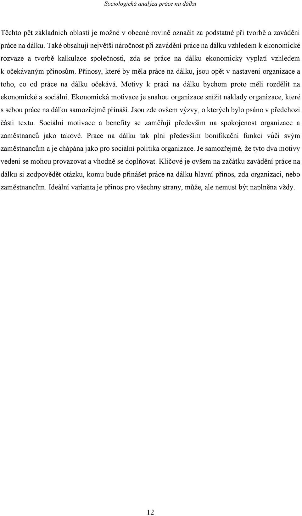 Přínosy, které by měla práce na dálku, jsou opět v nastavení organizace a toho, co od práce na dálku očekává. Motivy k práci na dálku bychom proto měli rozdělit na ekonomické a sociální.