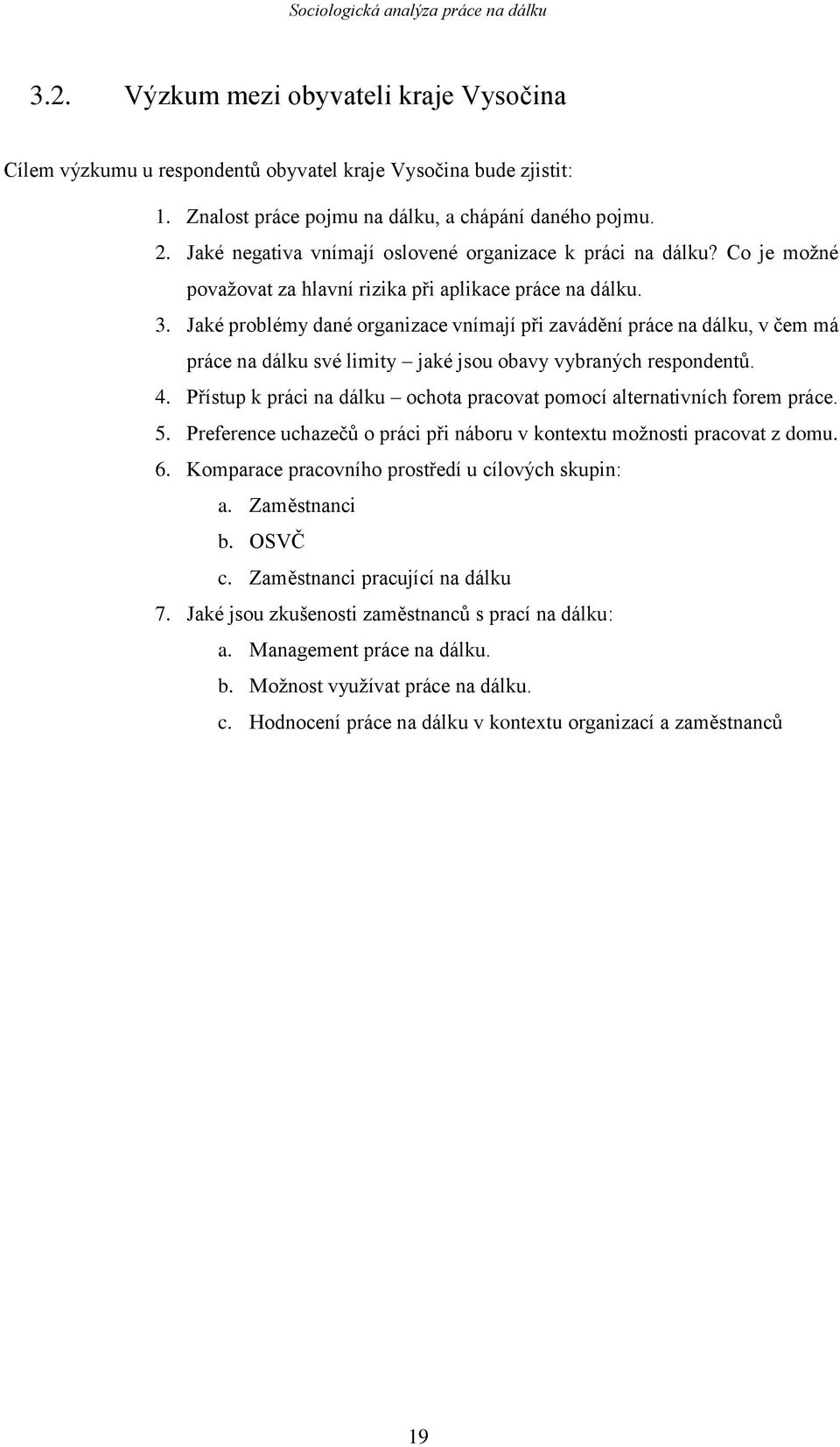 Jaké problémy dané organizace vnímají při zavádění práce na dálku, v čem má práce na dálku své limity jaké jsou obavy vybraných respondentů. 4.