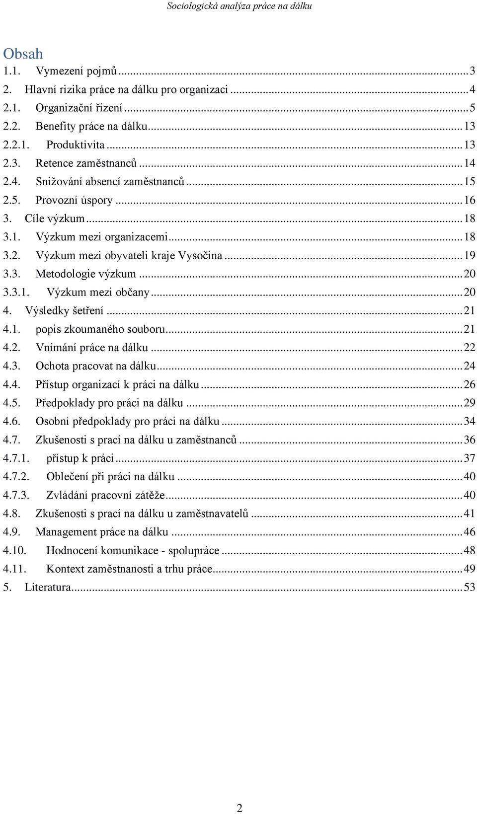 .. 20 3.3.1. Výzkum mezi občany... 20 4. Výsledky šetření... 21 4.1. popis zkoumaného souboru... 21 4.2. Vnímání práce na dálku... 22 4.3. Ochota pracovat na dálku... 24 4.4. Přístup organizací k práci na dálku.