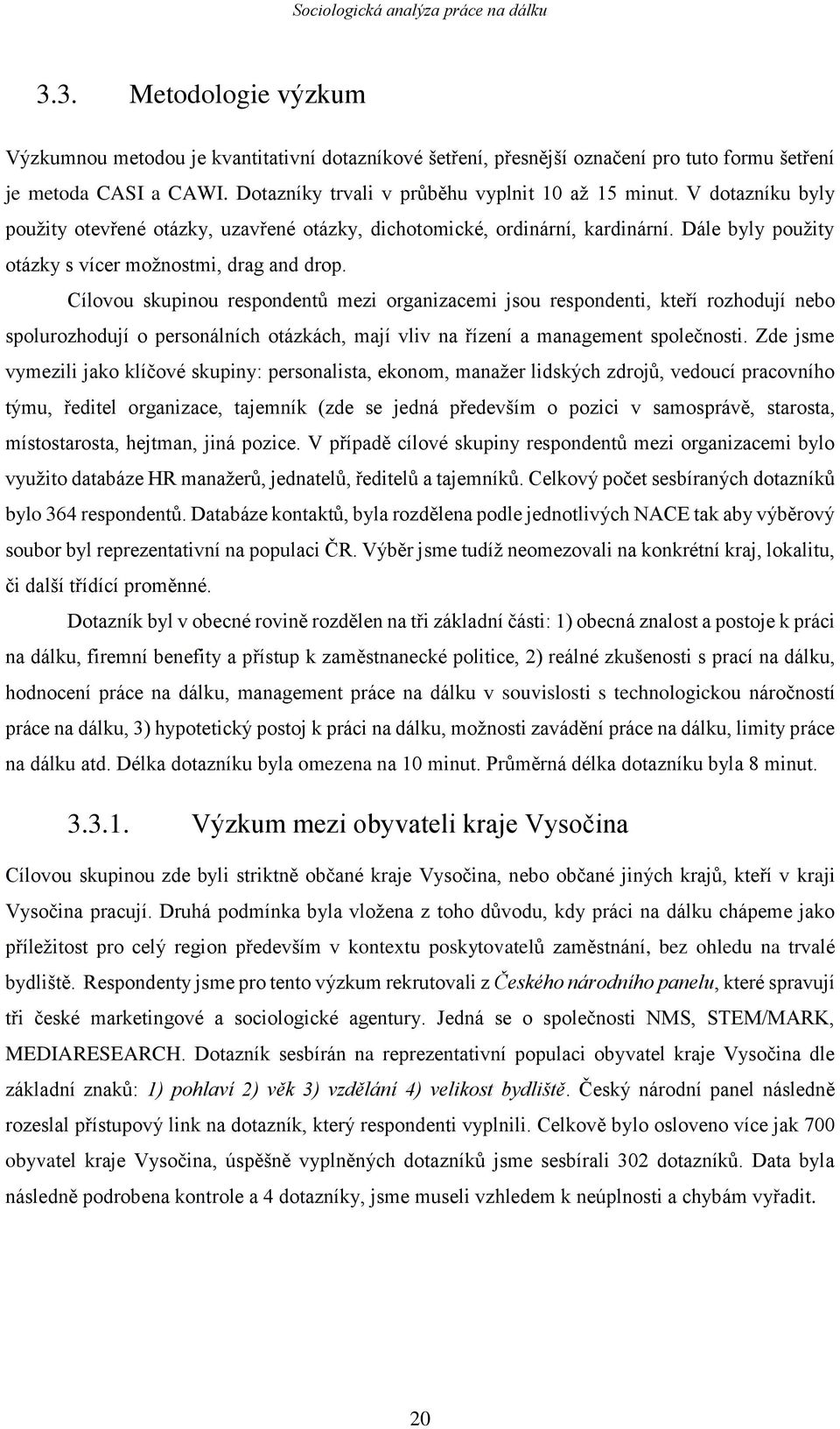 Cílovou skupinou respondentů mezi organizacemi jsou respondenti, kteří rozhodují nebo spolurozhodují o personálních otázkách, mají vliv na řízení a management společnosti.