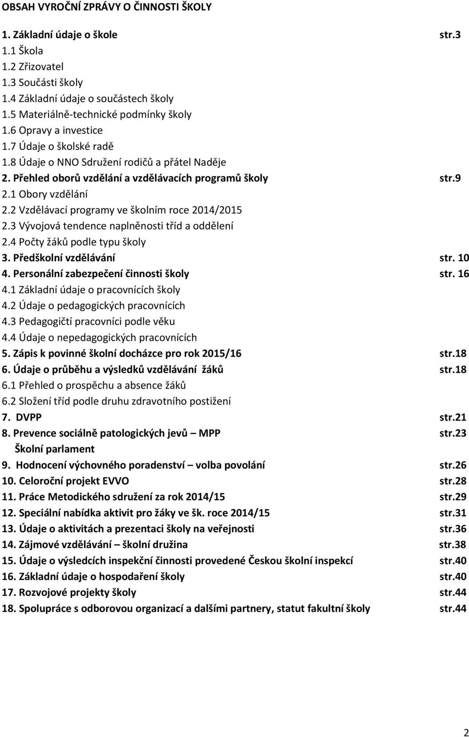 2 Vzdělávací programy ve školním roce 2014/2015 2.3 Vývojová tendence naplněnosti tříd a oddělení 2.4 Počty žáků podle typu školy 3. Předškolní vzdělávání str. 10 4.