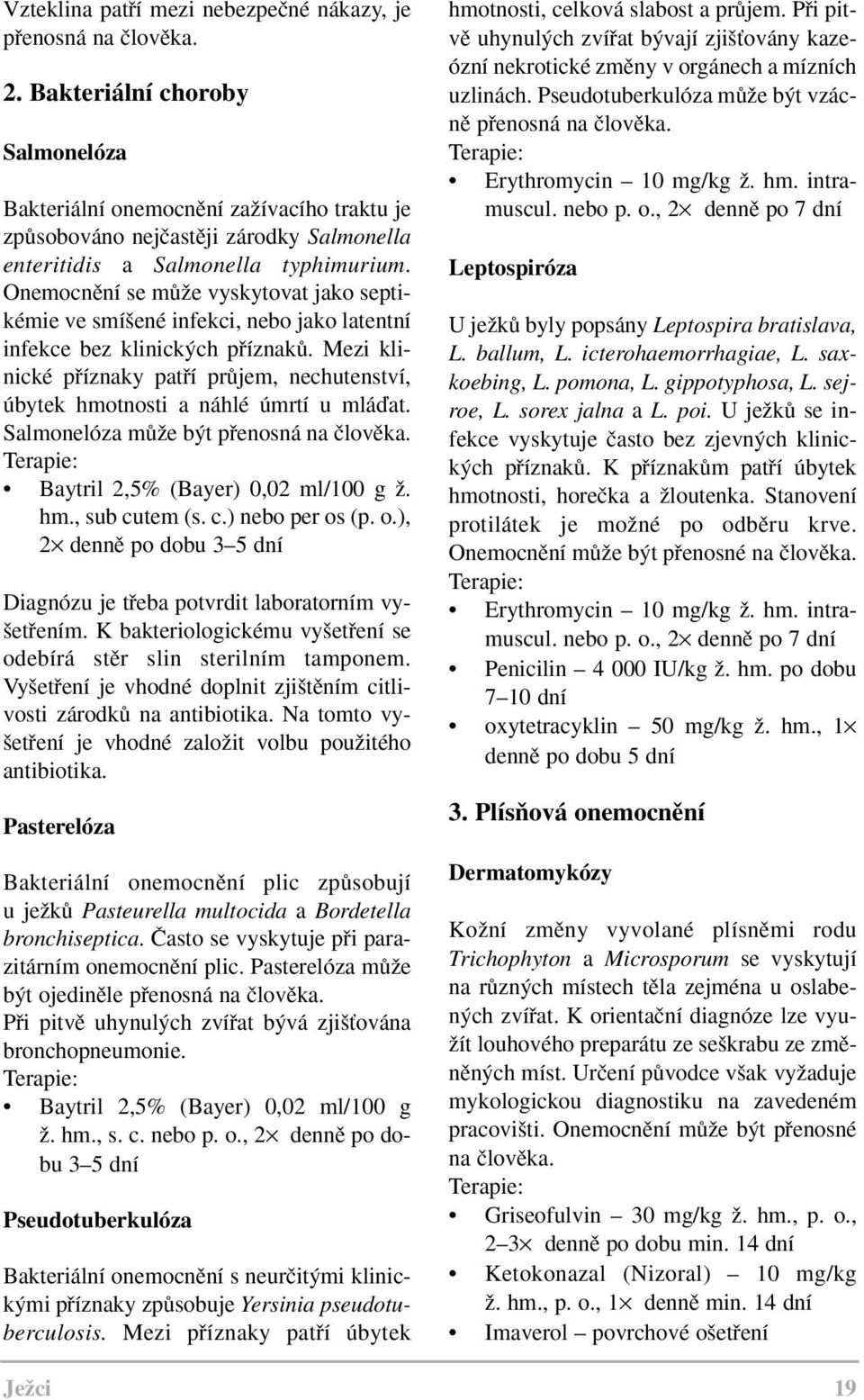 Onemocnûní se mûïe vyskytovat jako septikémie ve smí ené infekci, nebo jako latentní infekce bez klinick ch pfiíznakû.