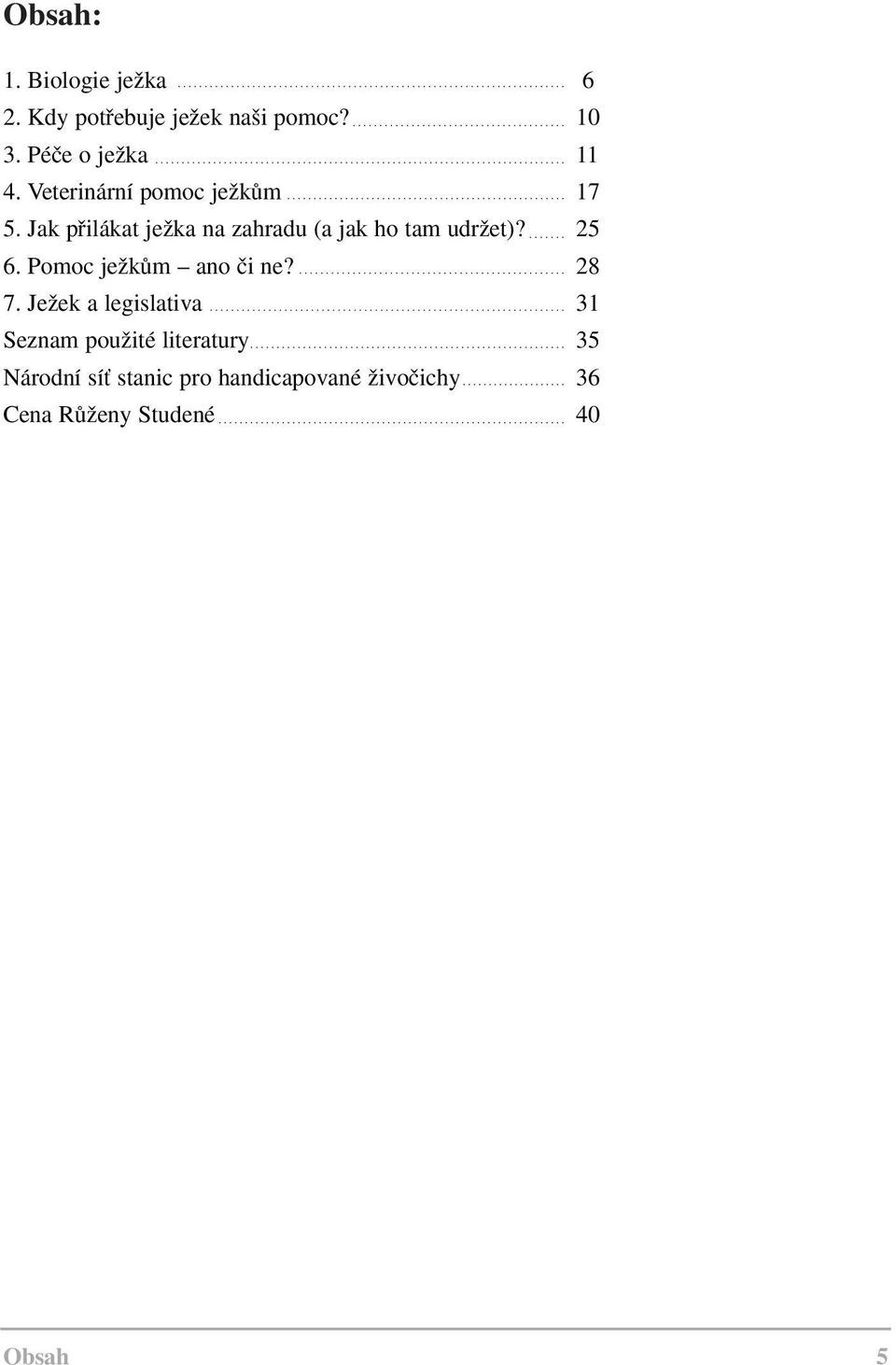 Jak pfiilákat jeïka na zahradu (a jak ho tam udrïet)? 25 6. Pomoc jeïkûm ano ãi ne?