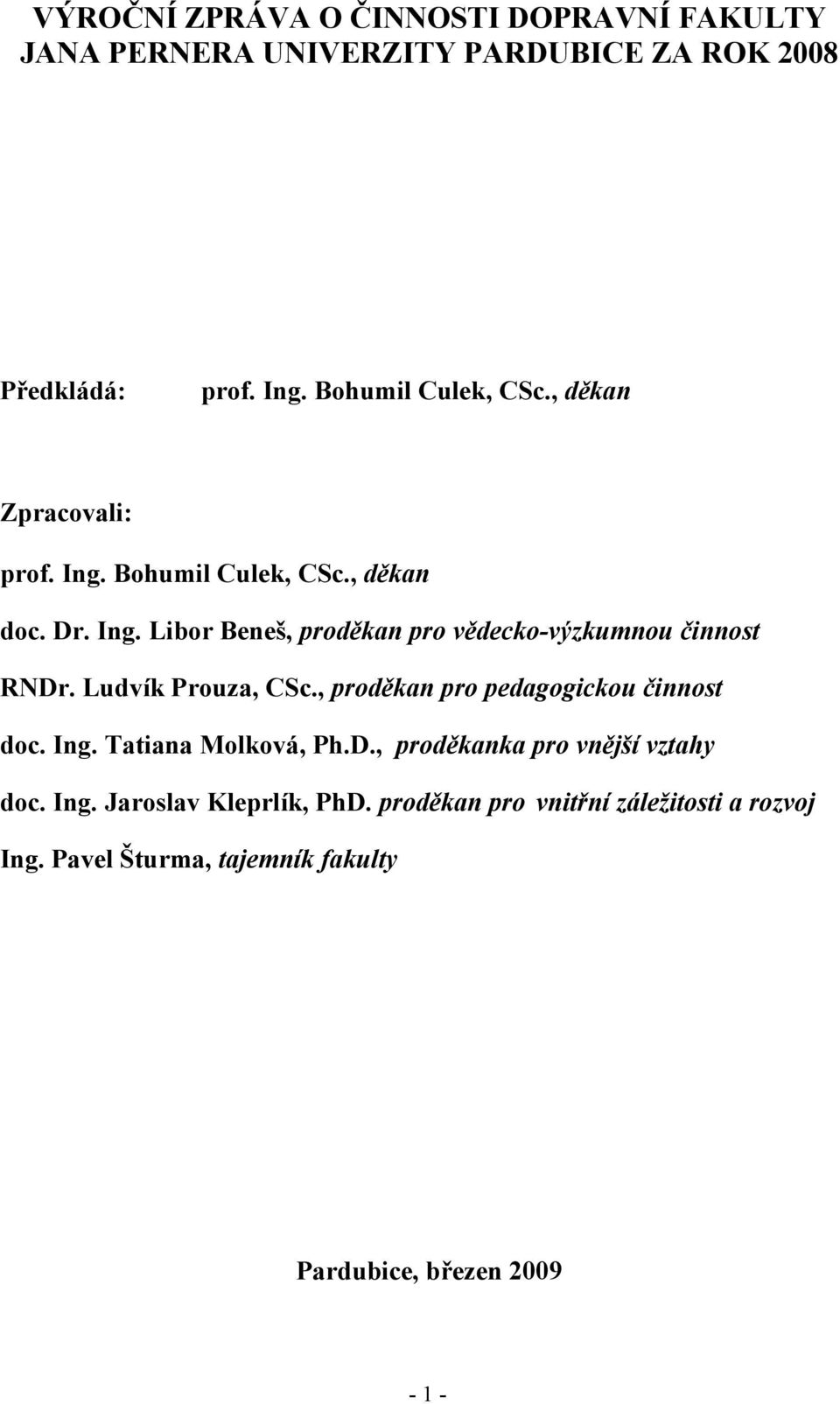 Ludvík Prouza, CSc., proděkan pro pedagogickou činnost doc. Ing. Tatiana Molková, Ph.D., proděkanka pro vnější vztahy doc. Ing. Jaroslav Kleprlík, PhD.