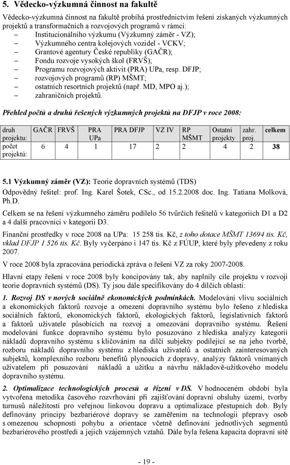 aktivit (PRA) UPa, resp. DFJP; rozvojových programů (RP) MŠMT; ostatních resortních projektů (např. MD, MPO aj.); zahraničních projektů.