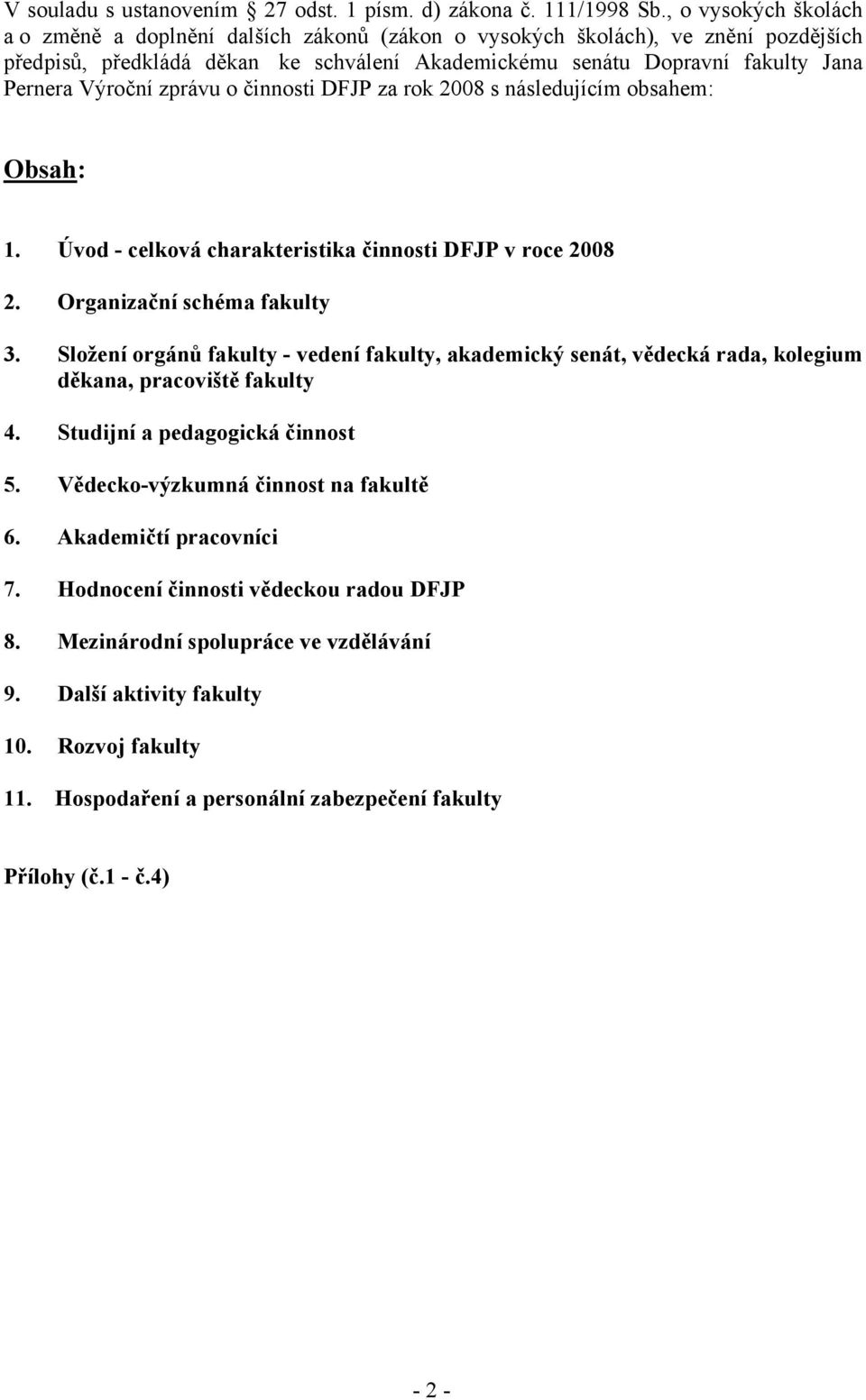 Výroční zprávu o činnosti DFJP za rok 2008 s následujícím obsahem: Obsah: 1. Úvod - celková charakteristika činnosti DFJP v roce 2008 2. Organizační schéma fakulty 3.