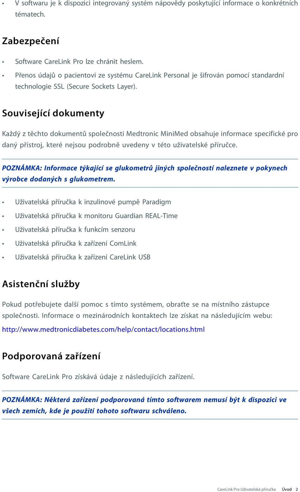 Související dokumenty Každý z těchto dokumentů společnosti Medtronic MiniMed obsahuje informace specifické pro daný přístroj, které nejsou podrobně uvedeny v této uživatelské příručce.