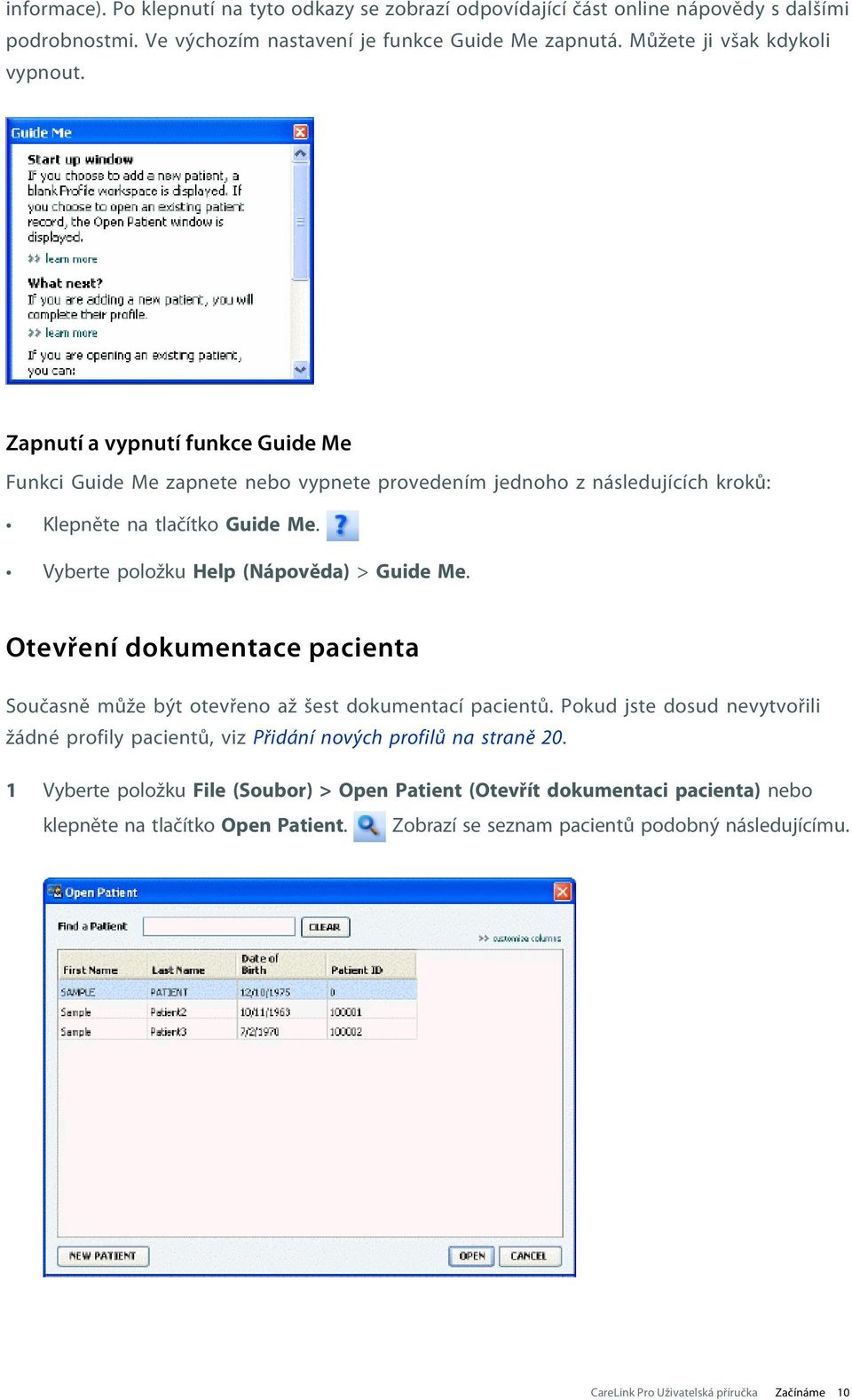 Otevření dokumentace pacienta Současně může být otevřeno až šest dokumentací pacientů. Pokud jste dosud nevytvořili žádné profily pacientů, viz Přidání nových profilů na straně 20.