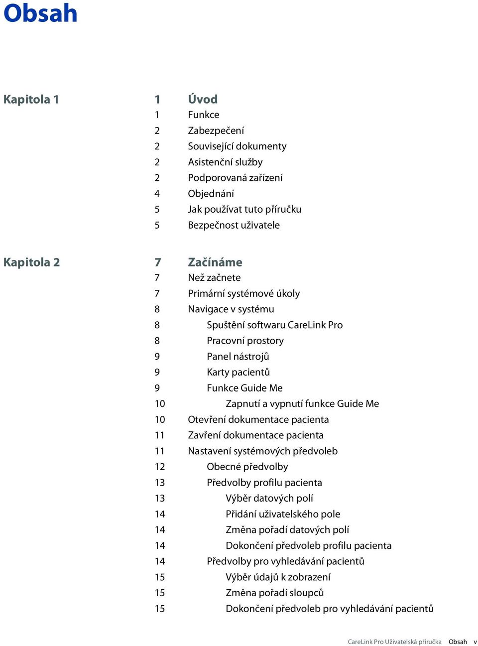 Guide Me 10 Otevření dokumentace pacienta 11 Zavření dokumentace pacienta 11 Nastavení systémových předvoleb 12 Obecné předvolby 13 Předvolby profilu pacienta 13 Výběr datových polí 14 Přidání