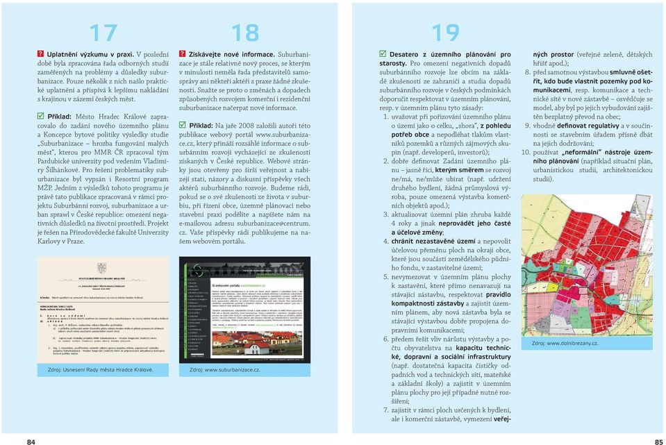 Příklad: Město Hradec Králové zapracovalo do zadání nového územního plánu a Koncepce bytové politiky výsledky studie Suburbanizace hrozba fungování malých měst, kterou pro MMR ČR zpracoval tým