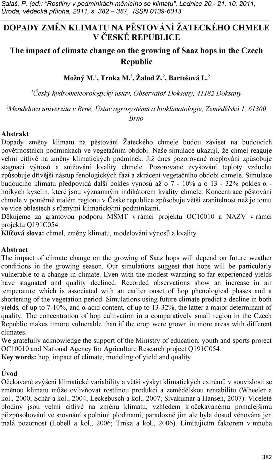 pěstování Žateckého chmele budou záviset na budoucích povětrnostních podmínkách ve vegetačním období. Naše simulace ukazují, že chmel reaguje velmi citlivě na změny klimatických podmínek.